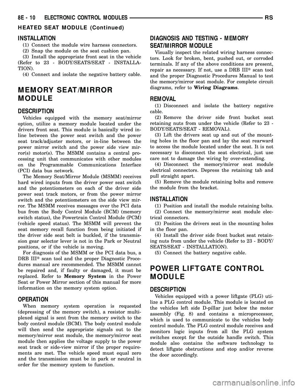 DODGE TOWN AND COUNTRY 2004  Service Manual INSTALLATION
(1) Connect the module wire harness connectors.
(2) Snap the module on the seat cushion pan.
(3) Install the appropriate front seat in the vehicle
(Refer to 23 - BODY/SEATS/SEAT - INSTALL