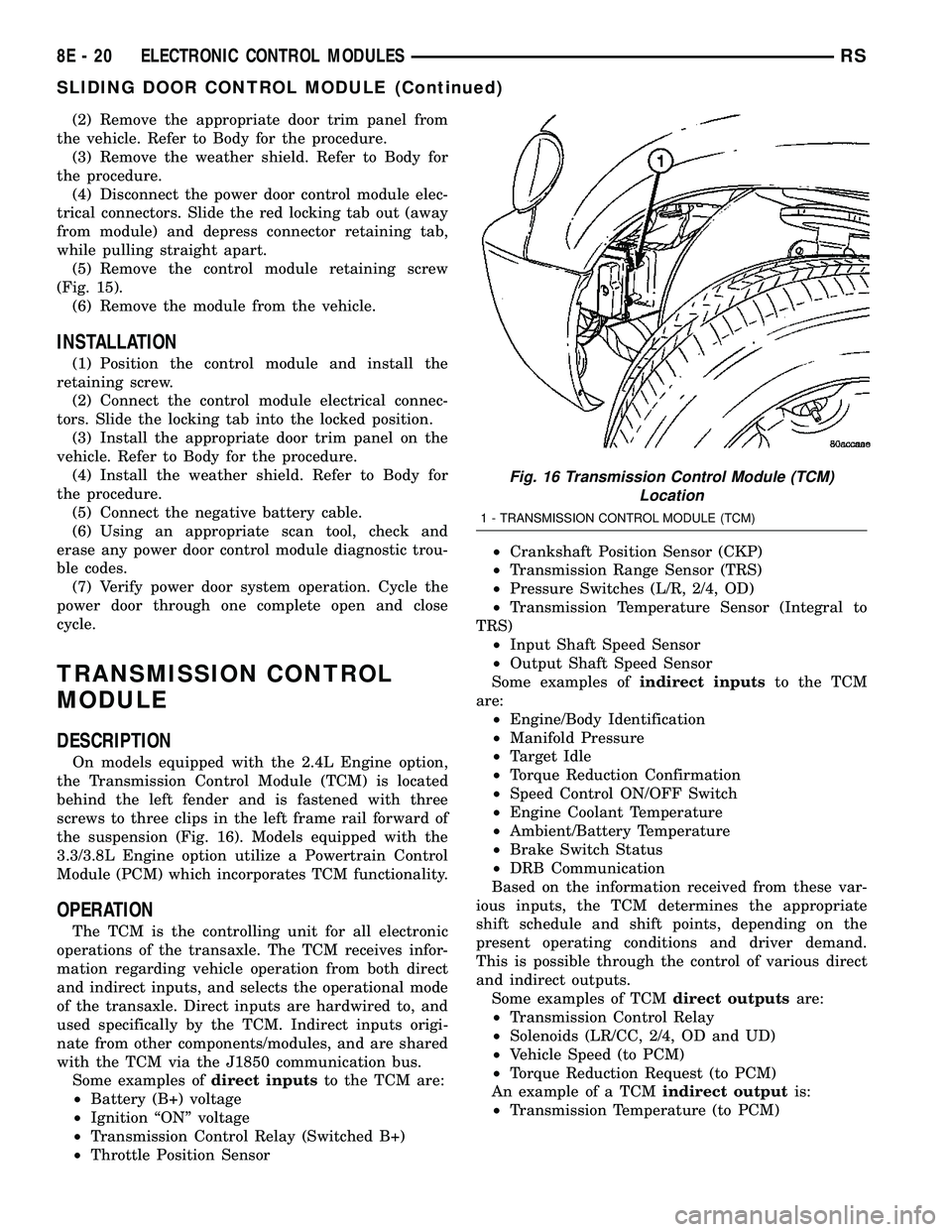 DODGE TOWN AND COUNTRY 2004 Workshop Manual (2) Remove the appropriate door trim panel from
the vehicle. Refer to Body for the procedure.
(3) Remove the weather shield. Refer to Body for
the procedure.
(4) Disconnect the power door control modu DODGE TOWN AND COUNTRY 2004 Workshop Manual (2) Remove the appropriate door trim panel from
the vehicle. Refer to Body for the procedure.
(3) Remove the weather shield. Refer to Body for
the procedure.
(4) Disconnect the power door control modu