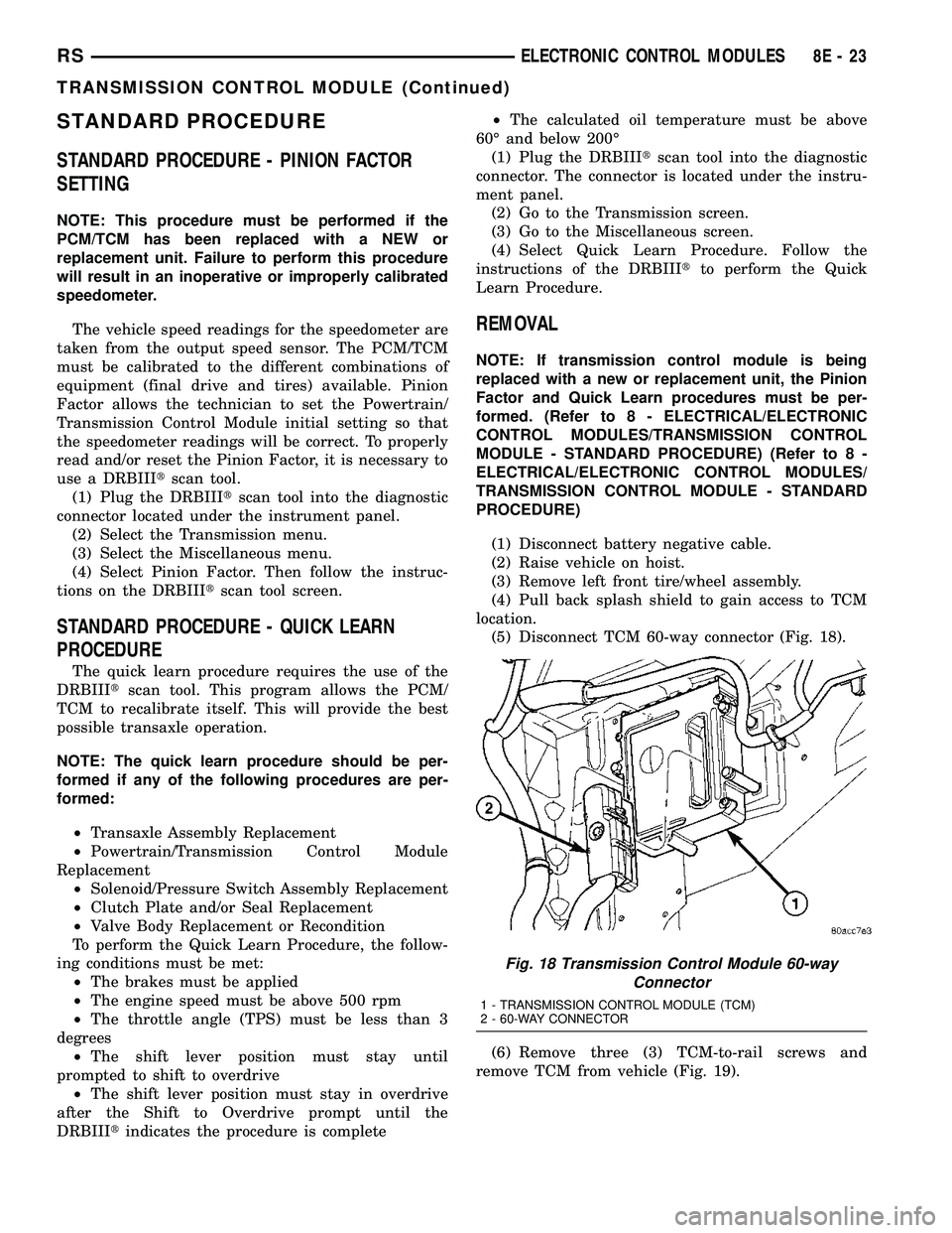 DODGE TOWN AND COUNTRY 2004 Workshop Manual STANDARD PROCEDURE
STANDARD PROCEDURE - PINION FACTOR
SETTING
NOTE: This procedure must be performed if the
PCM/TCM has been replaced with a NEW or
replacement unit. Failure to perform this procedure
DODGE TOWN AND COUNTRY 2004 Workshop Manual STANDARD PROCEDURE
STANDARD PROCEDURE - PINION FACTOR
SETTING
NOTE: This procedure must be performed if the
PCM/TCM has been replaced with a NEW or
replacement unit. Failure to perform this procedure