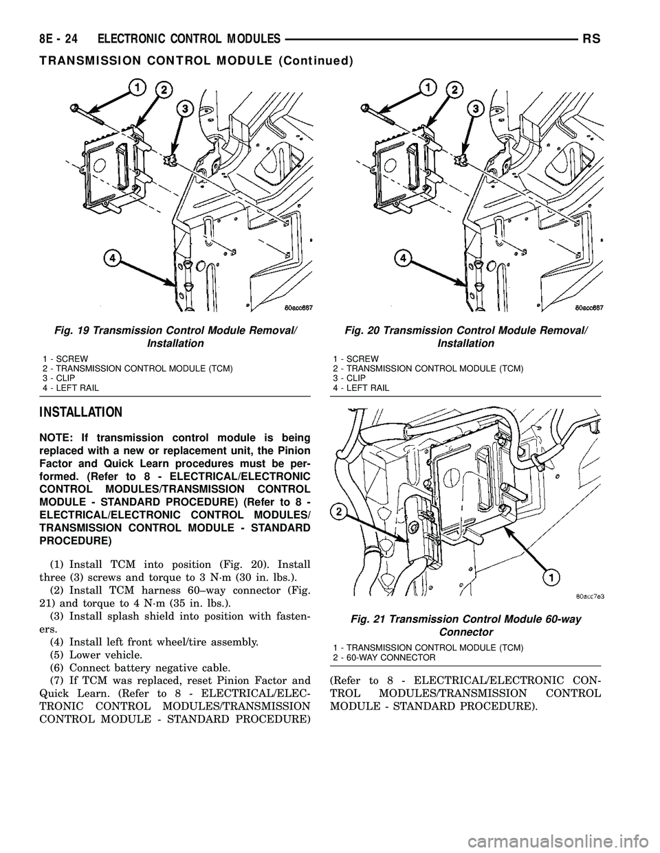DODGE TOWN AND COUNTRY 2004 Service Manual INSTALLATION
NOTE: If transmission control module is being
replaced with a new or replacement unit, the Pinion
Factor and Quick Learn procedures must be per-
formed. (Refer to 8 - ELECTRICAL/ELECTRONI DODGE TOWN AND COUNTRY 2004 Service Manual INSTALLATION
NOTE: If transmission control module is being
replaced with a new or replacement unit, the Pinion
Factor and Quick Learn procedures must be per-
formed. (Refer to 8 - ELECTRICAL/ELECTRONI