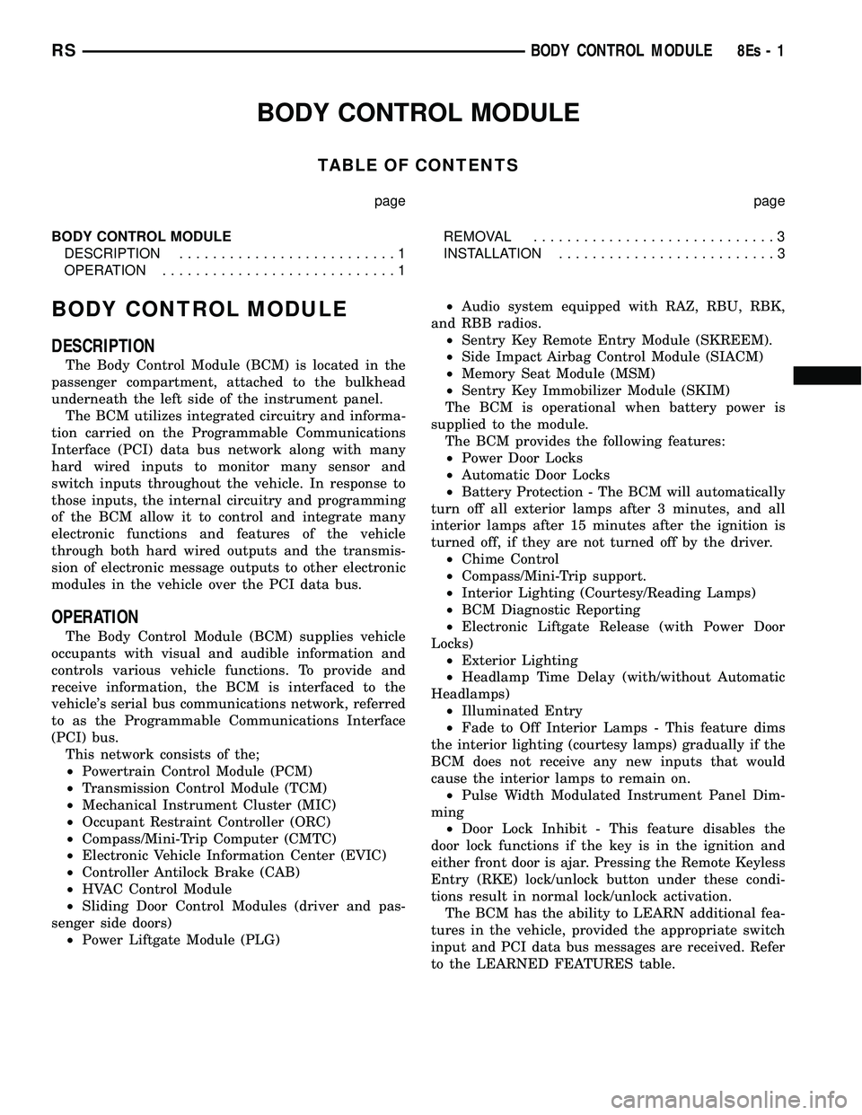 DODGE TOWN AND COUNTRY 2004 Workshop Manual BODY CONTROL MODULE
TABLE OF CONTENTS
page page
BODY CONTROL MODULE DESCRIPTION ..........................1
OPERATION ............................1 REMOVAL
.............................3
INSTALLATION DODGE TOWN AND COUNTRY 2004 Workshop Manual BODY CONTROL MODULE
TABLE OF CONTENTS
page page
BODY CONTROL MODULE DESCRIPTION ..........................1
OPERATION ............................1 REMOVAL
.............................3
INSTALLATION