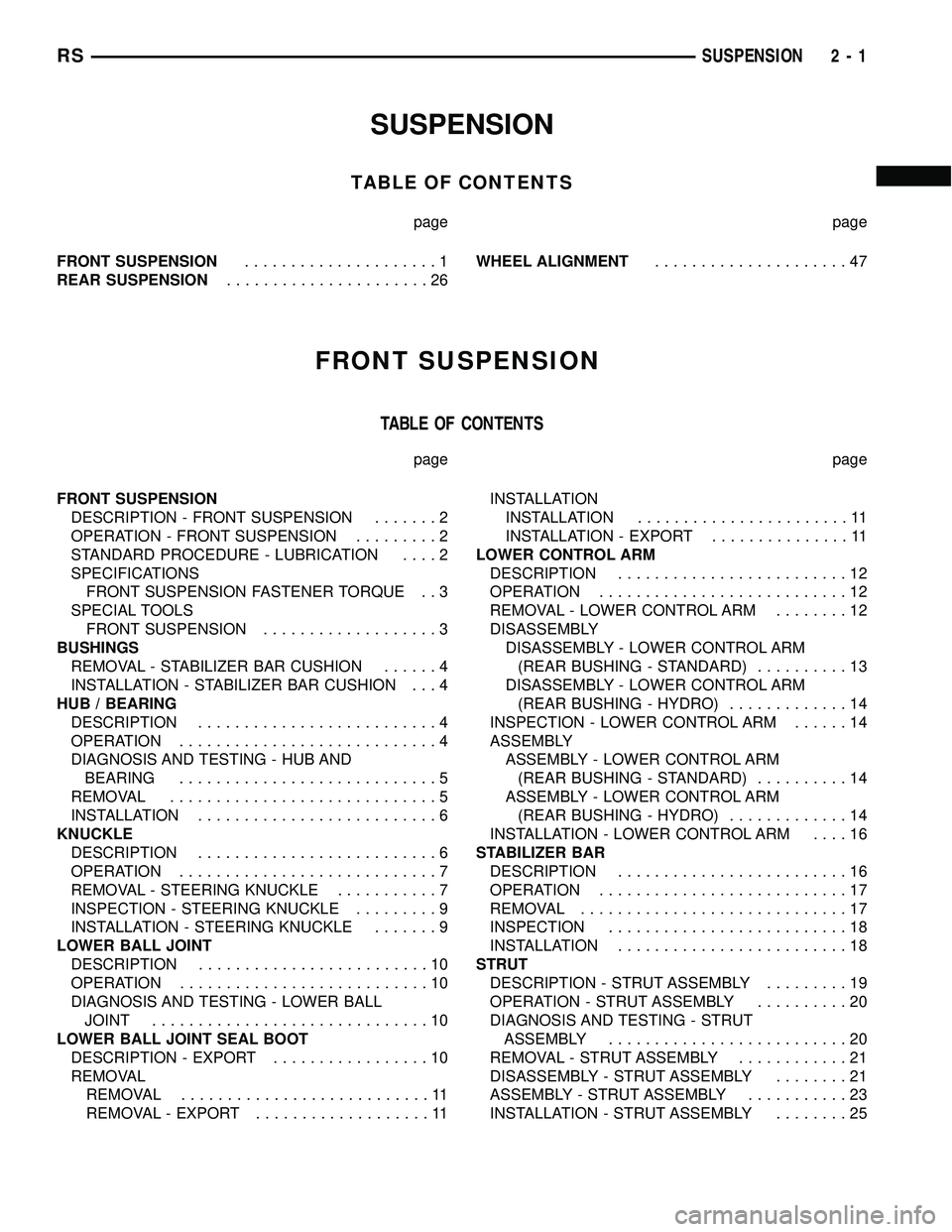 DODGE TOWN AND COUNTRY 2004 Workshop Manual SUSPENSION
TABLE OF CONTENTS
page page
FRONT SUSPENSION.....................1
REAR SUSPENSION......................26WHEEL ALIGNMENT.....................47
FRONT SUSPENSION
TABLE OF CONTENTS
page page