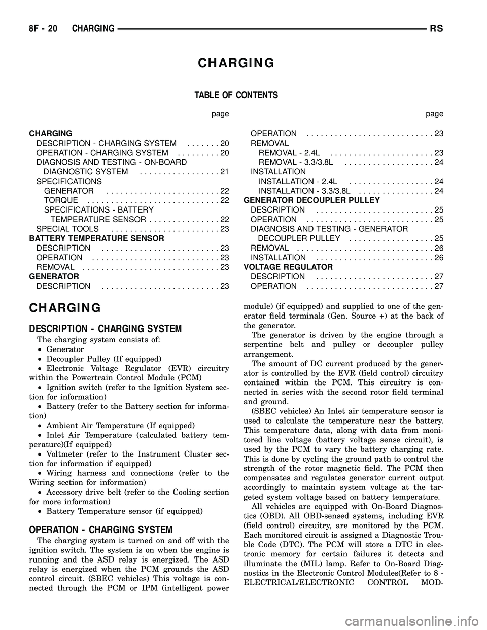 DODGE TOWN AND COUNTRY 2004 Workshop Manual CHARGING
TABLE OF CONTENTS
page page
CHARGING
DESCRIPTION - CHARGING SYSTEM.......20
OPERATION - CHARGING SYSTEM.........20
DIAGNOSIS AND TESTING - ON-BOARD
DIAGNOSTIC SYSTEM.................21
SPECIF DODGE TOWN AND COUNTRY 2004 Workshop Manual CHARGING
TABLE OF CONTENTS
page page
CHARGING
DESCRIPTION - CHARGING SYSTEM.......20
OPERATION - CHARGING SYSTEM.........20
DIAGNOSIS AND TESTING - ON-BOARD
DIAGNOSTIC SYSTEM.................21
SPECIF