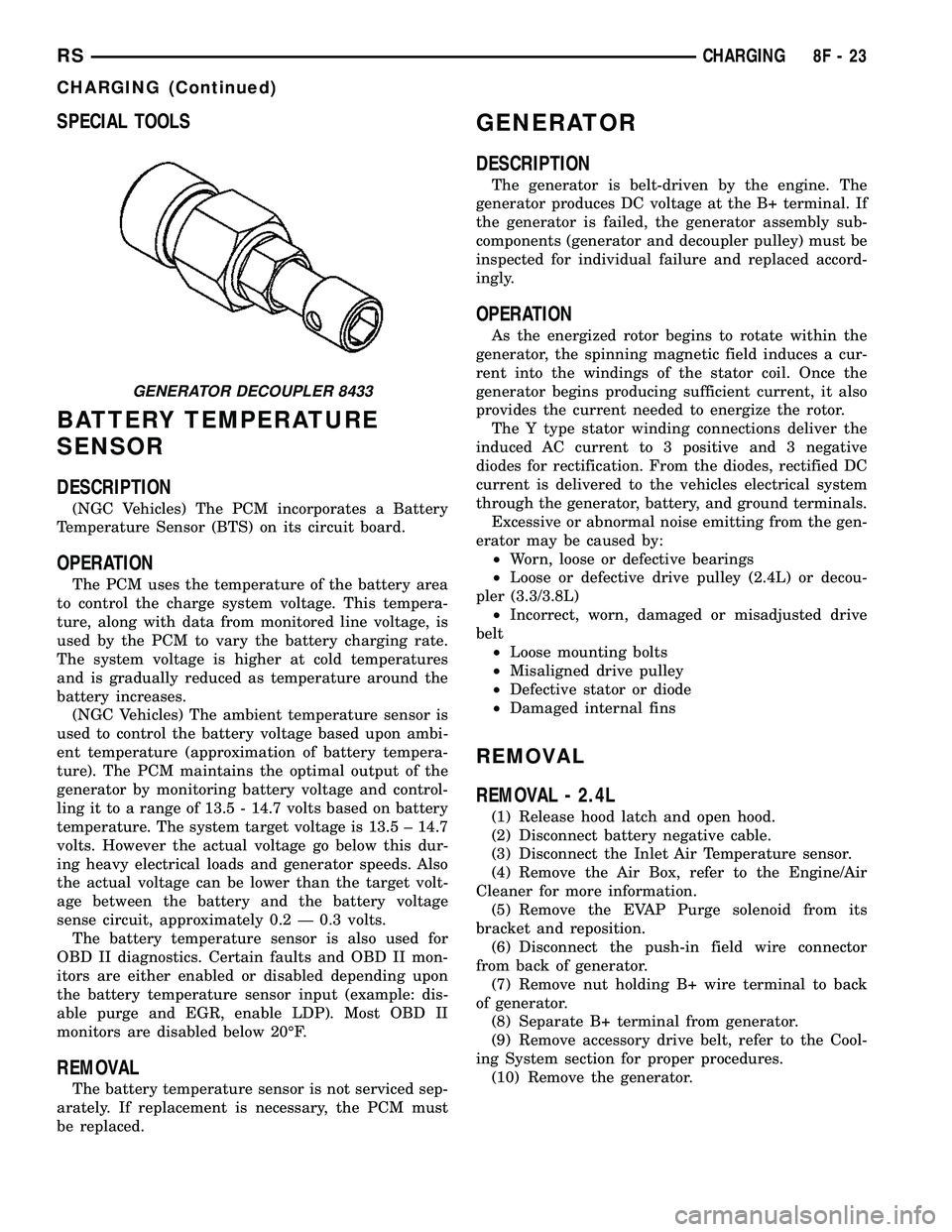 DODGE TOWN AND COUNTRY 2004 Workshop Manual SPECIAL TOOLS
BATTERY TEMPERATURE
SENSOR
DESCRIPTION
(NGC Vehicles) The PCM incorporates a Battery
Temperature Sensor (BTS) on its circuit board.
OPERATION
The PCM uses the temperature of the battery DODGE TOWN AND COUNTRY 2004 Workshop Manual SPECIAL TOOLS
BATTERY TEMPERATURE
SENSOR
DESCRIPTION
(NGC Vehicles) The PCM incorporates a Battery
Temperature Sensor (BTS) on its circuit board.
OPERATION
The PCM uses the temperature of the battery