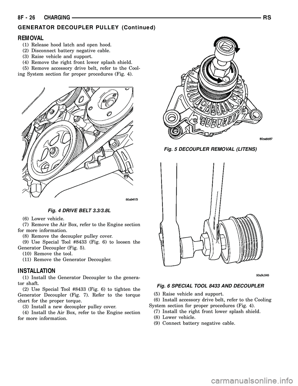 DODGE TOWN AND COUNTRY 2004 Service Manual REMOVAL
(1) Release hood latch and open hood.
(2) Disconnect battery negative cable.
(3) Raise vehicle and support.
(4) Remove the right front lower splash shield.
(5) Remove accessory drive belt, ref DODGE TOWN AND COUNTRY 2004 Service Manual REMOVAL
(1) Release hood latch and open hood.
(2) Disconnect battery negative cable.
(3) Raise vehicle and support.
(4) Remove the right front lower splash shield.
(5) Remove accessory drive belt, ref