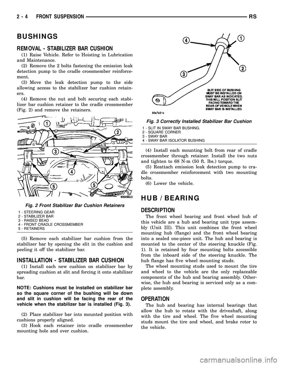 DODGE TOWN AND COUNTRY 2004  Service Manual BUSHINGS
REMOVAL - STABILIZER BAR CUSHION
(1) Raise Vehicle. Refer to Hoisting in Lubrication
and Maintenance.
(2) Remove the 2 bolts fastening the emission leak
detection pump to the cradle crossmemb