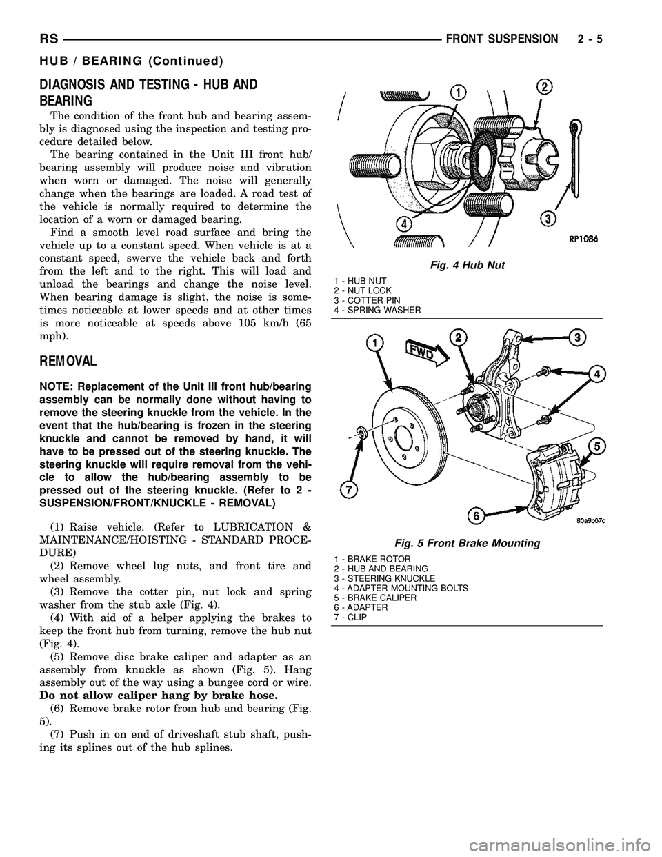 DODGE TOWN AND COUNTRY 2004 Workshop Manual DIAGNOSIS AND TESTING - HUB AND
BEARING
The condition of the front hub and bearing assem-
bly is diagnosed using the inspection and testing pro-
cedure detailed below.
The bearing contained in the Uni