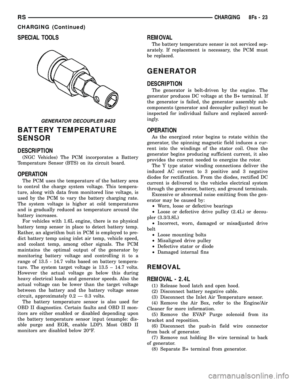 DODGE TOWN AND COUNTRY 2004 Repair Manual SPECIAL TOOLS
BATTERY TEMPERATURE
SENSOR
DESCRIPTION
(NGC Vehicles) The PCM incorporates a Battery
Temperature Sensor (BTS) on its circuit board.
OPERATION
The PCM uses the temperature of the battery DODGE TOWN AND COUNTRY 2004 Repair Manual SPECIAL TOOLS
BATTERY TEMPERATURE
SENSOR
DESCRIPTION
(NGC Vehicles) The PCM incorporates a Battery
Temperature Sensor (BTS) on its circuit board.
OPERATION
The PCM uses the temperature of the battery