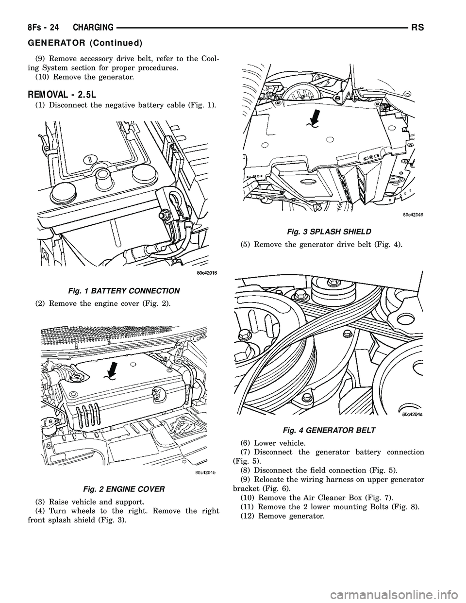 DODGE TOWN AND COUNTRY 2004 Service Manual (9) Remove accessory drive belt, refer to the Cool-
ing System section for proper procedures. (10) Remove the generator.
REMOVAL - 2.5L
(1) Disconnect the negative battery cable (Fig. 1).
(2) Remove t DODGE TOWN AND COUNTRY 2004 Service Manual (9) Remove accessory drive belt, refer to the Cool-
ing System section for proper procedures. (10) Remove the generator.
REMOVAL - 2.5L
(1) Disconnect the negative battery cable (Fig. 1).
(2) Remove t