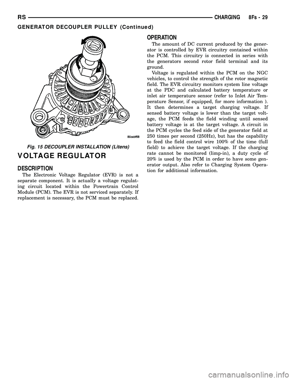 DODGE TOWN AND COUNTRY 2004 Repair Manual VOLTAGE REGULATOR
DESCRIPTION
The Electronic Voltage Regulator (EVR) is not a
separate component. It is actually a voltage regulat-
ing circuit located within the Powertrain Control
Module (PCM). The DODGE TOWN AND COUNTRY 2004 Repair Manual VOLTAGE REGULATOR
DESCRIPTION
The Electronic Voltage Regulator (EVR) is not a
separate component. It is actually a voltage regulat-
ing circuit located within the Powertrain Control
Module (PCM). The
