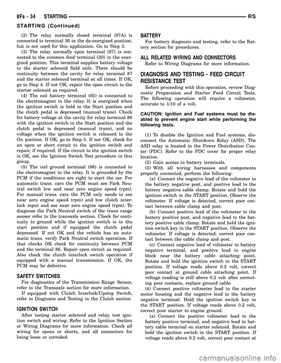 DODGE TOWN AND COUNTRY 2004 Repair Manual (2) The relay normally closed terminal (87A) is
connected to terminal 30 in the de-energized position,
but is not used for this application. Go to Step 3. (3) The relay normally open terminal (87) is DODGE TOWN AND COUNTRY 2004 Repair Manual (2) The relay normally closed terminal (87A) is
connected to terminal 30 in the de-energized position,
but is not used for this application. Go to Step 3. (3) The relay normally open terminal (87) is