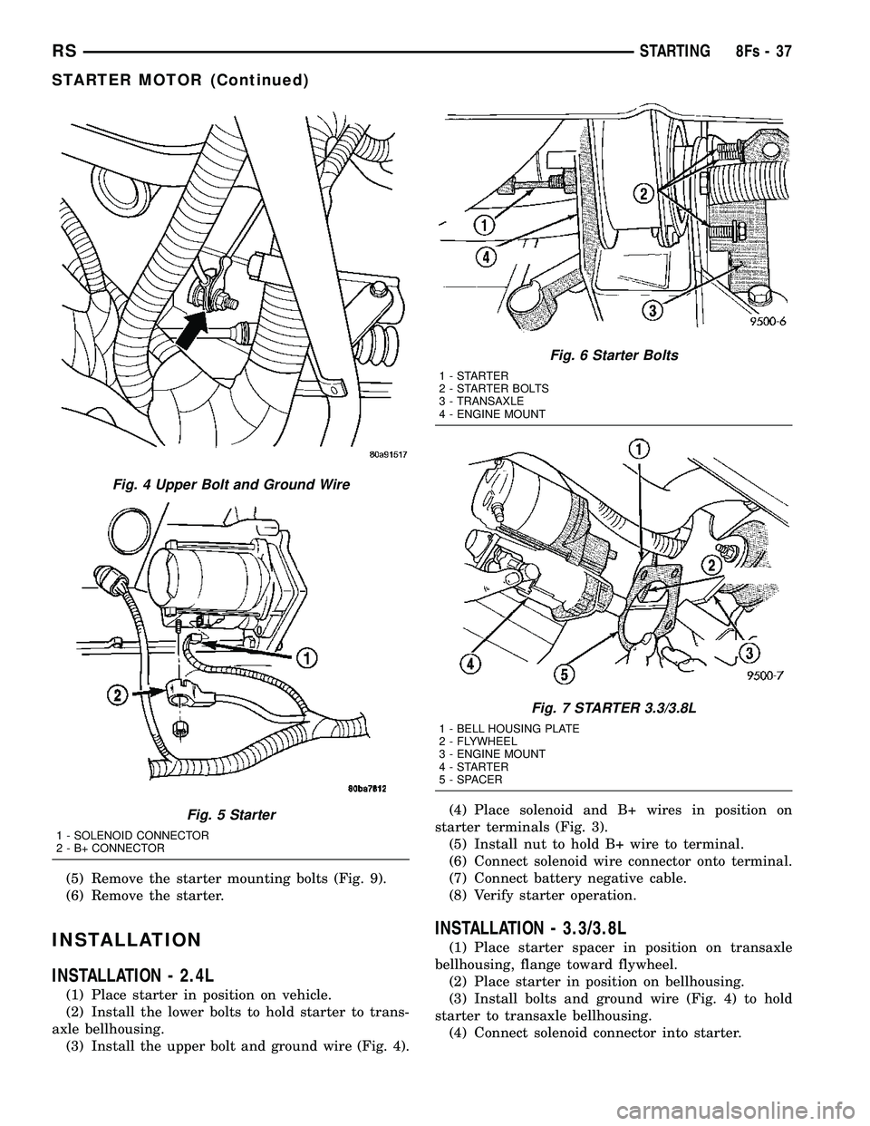 DODGE TOWN AND COUNTRY 2004 Service Manual (5) Remove the starter mounting bolts (Fig. 9).
(6) Remove the starter.
INSTALLATION
INSTALLATION - 2.4L
(1) Place starter in position on vehicle.
(2) Install the lower bolts to hold starter to trans- DODGE TOWN AND COUNTRY 2004 Service Manual (5) Remove the starter mounting bolts (Fig. 9).
(6) Remove the starter.
INSTALLATION
INSTALLATION - 2.4L
(1) Place starter in position on vehicle.
(2) Install the lower bolts to hold starter to trans-