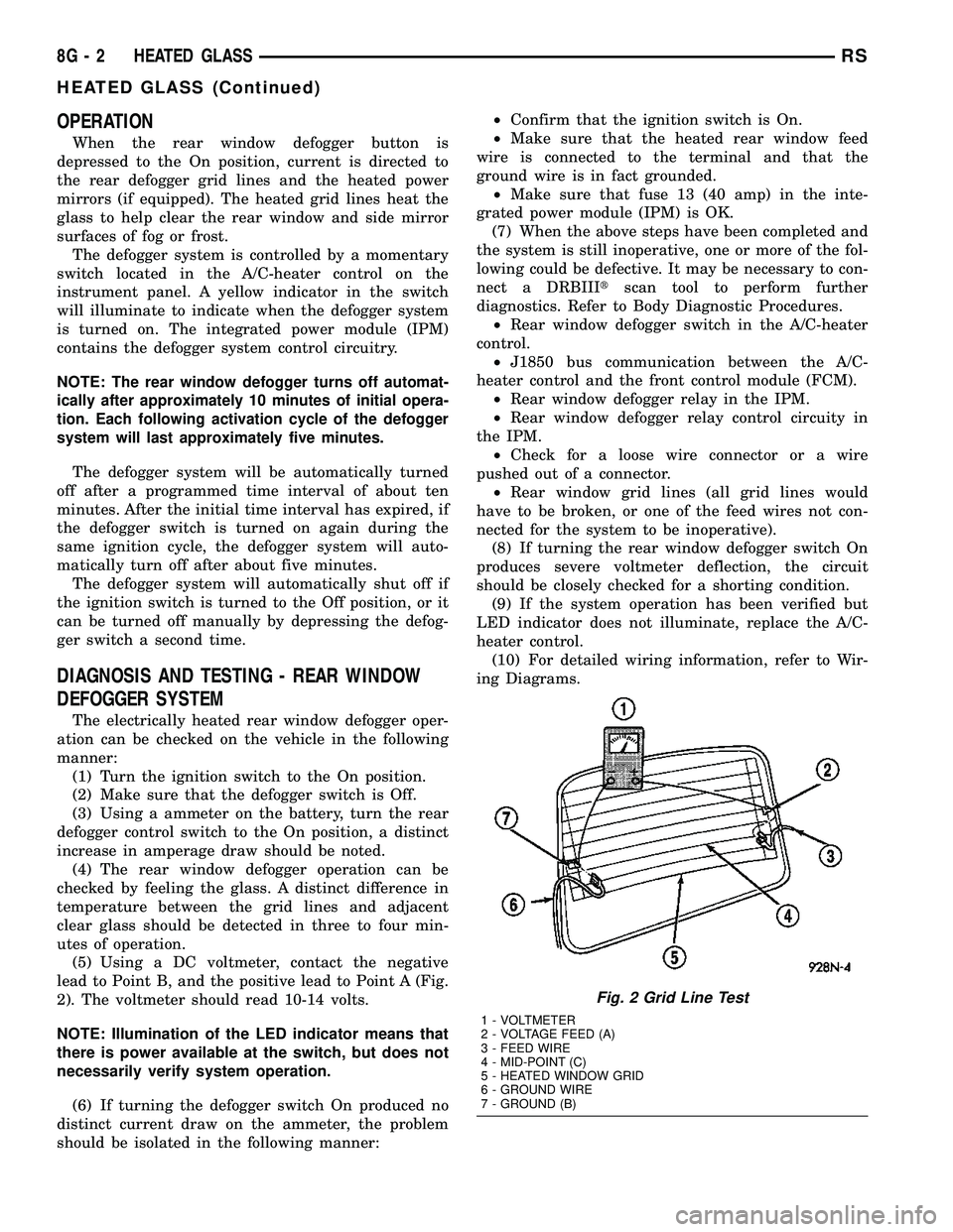 DODGE TOWN AND COUNTRY 2004 Service Manual OPERATION
When the rear window defogger button is
depressed to the On position, current is directed to
the rear defogger grid lines and the heated power
mirrors (if equipped). The heated grid lines he DODGE TOWN AND COUNTRY 2004 Service Manual OPERATION
When the rear window defogger button is
depressed to the On position, current is directed to
the rear defogger grid lines and the heated power
mirrors (if equipped). The heated grid lines he
