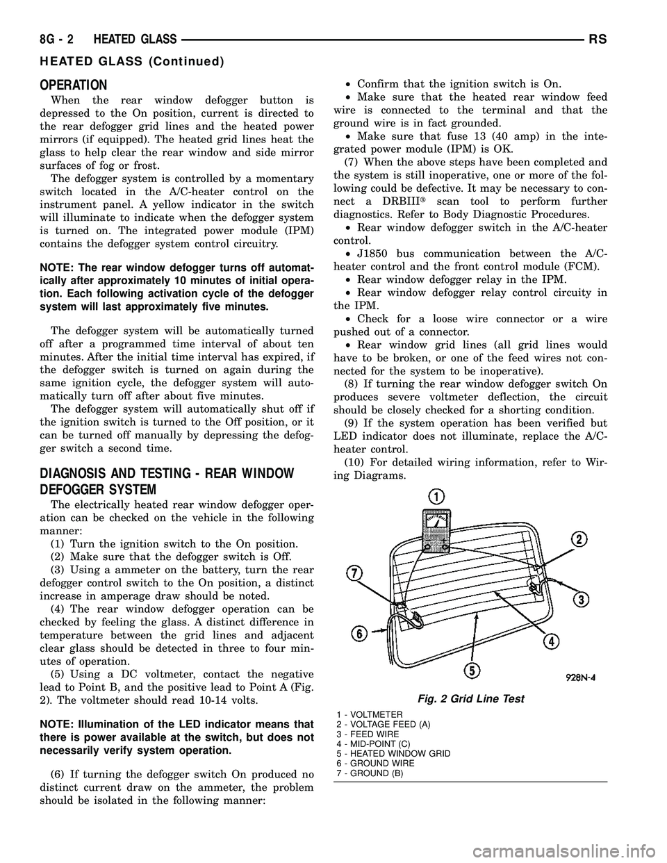 DODGE TOWN AND COUNTRY 2004  Service Manual OPERATION
When the rear window defogger button is
depressed to the On position, current is directed to
the rear defogger grid lines and the heated power
mirrors (if equipped). The heated grid lines he