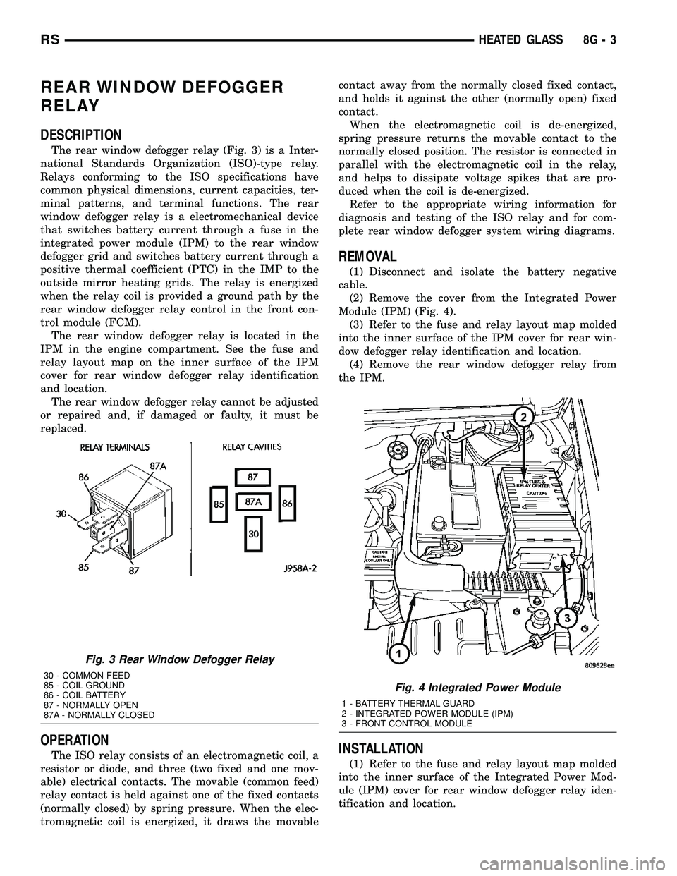 DODGE TOWN AND COUNTRY 2004 Service Manual REAR WINDOW DEFOGGER
RELAY
DESCRIPTION
The rear window defogger relay (Fig. 3) is a Inter-
national Standards Organization (ISO)-type relay.
Relays conforming to the ISO specifications have
common phy DODGE TOWN AND COUNTRY 2004 Service Manual REAR WINDOW DEFOGGER
RELAY
DESCRIPTION
The rear window defogger relay (Fig. 3) is a Inter-
national Standards Organization (ISO)-type relay.
Relays conforming to the ISO specifications have
common phy