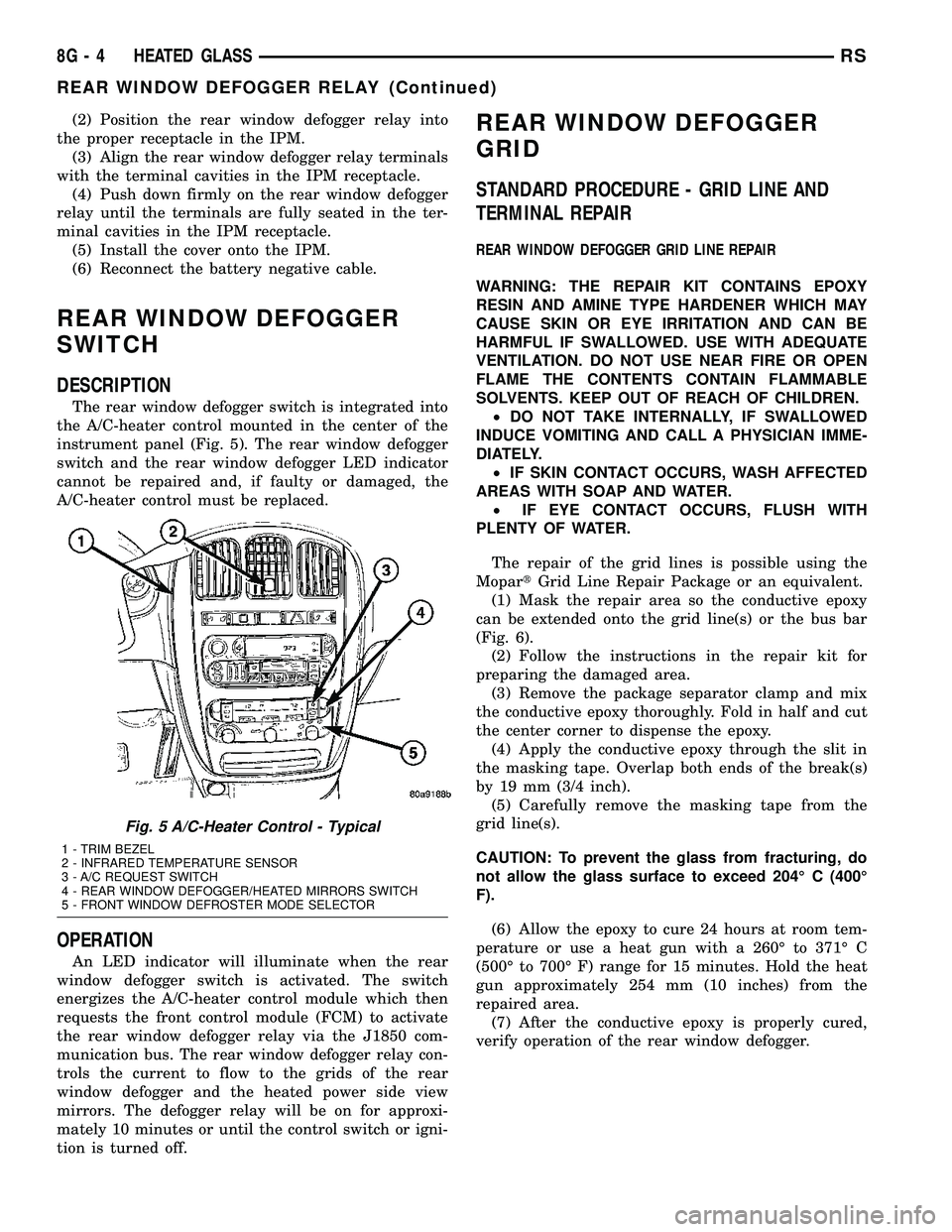 DODGE TOWN AND COUNTRY 2004 Repair Manual (2) Position the rear window defogger relay into
the proper receptacle in the IPM.
(3) Align the rear window defogger relay terminals
with the terminal cavities in the IPM receptacle.
(4) Push down fi DODGE TOWN AND COUNTRY 2004 Repair Manual (2) Position the rear window defogger relay into
the proper receptacle in the IPM.
(3) Align the rear window defogger relay terminals
with the terminal cavities in the IPM receptacle.
(4) Push down fi