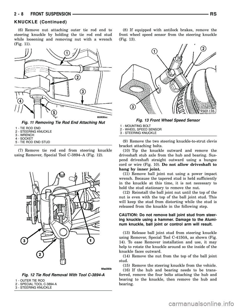 DODGE TOWN AND COUNTRY 2004 Service Manual (6) Remove nut attaching outer tie rod end to
steering knuckle by holding the tie rod end stud
while loosening and removing nut with a wrench
(Fig. 11).
(7) Remove tie rod end from steering knuckle
us DODGE TOWN AND COUNTRY 2004 Service Manual (6) Remove nut attaching outer tie rod end to
steering knuckle by holding the tie rod end stud
while loosening and removing nut with a wrench
(Fig. 11).
(7) Remove tie rod end from steering knuckle
us