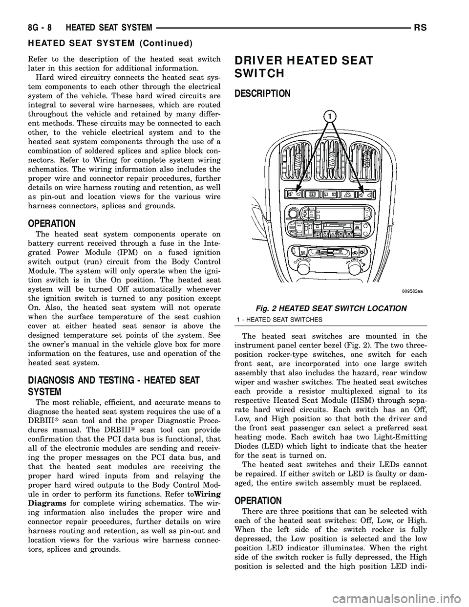 DODGE TOWN AND COUNTRY 2004  Service Manual Refer to the description of the heated seat switch
later in this section for additional information.
Hard wired circuitry connects the heated seat sys-
tem components to each other through the electri