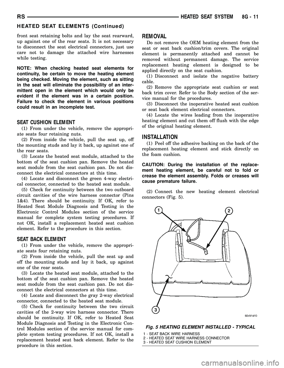 DODGE TOWN AND COUNTRY 2004  Service Manual front seat retaining bolts and lay the seat rearward,
up against one of the rear seats. It is not necessary
to disconnect the seat electrical connectors, just use
care not to damage the attached wire 