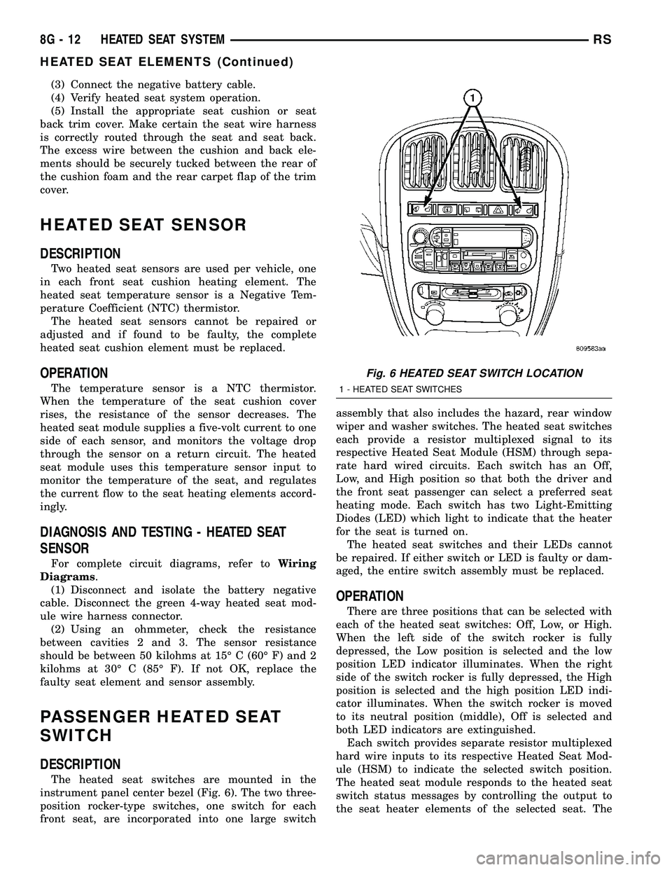DODGE TOWN AND COUNTRY 2004 Manual PDF (3) Connect the negative battery cable.
(4) Verify heated seat system operation.
(5) Install the appropriate seat cushion or seat
back trim cover. Make certain the seat wire harness
is correctly route