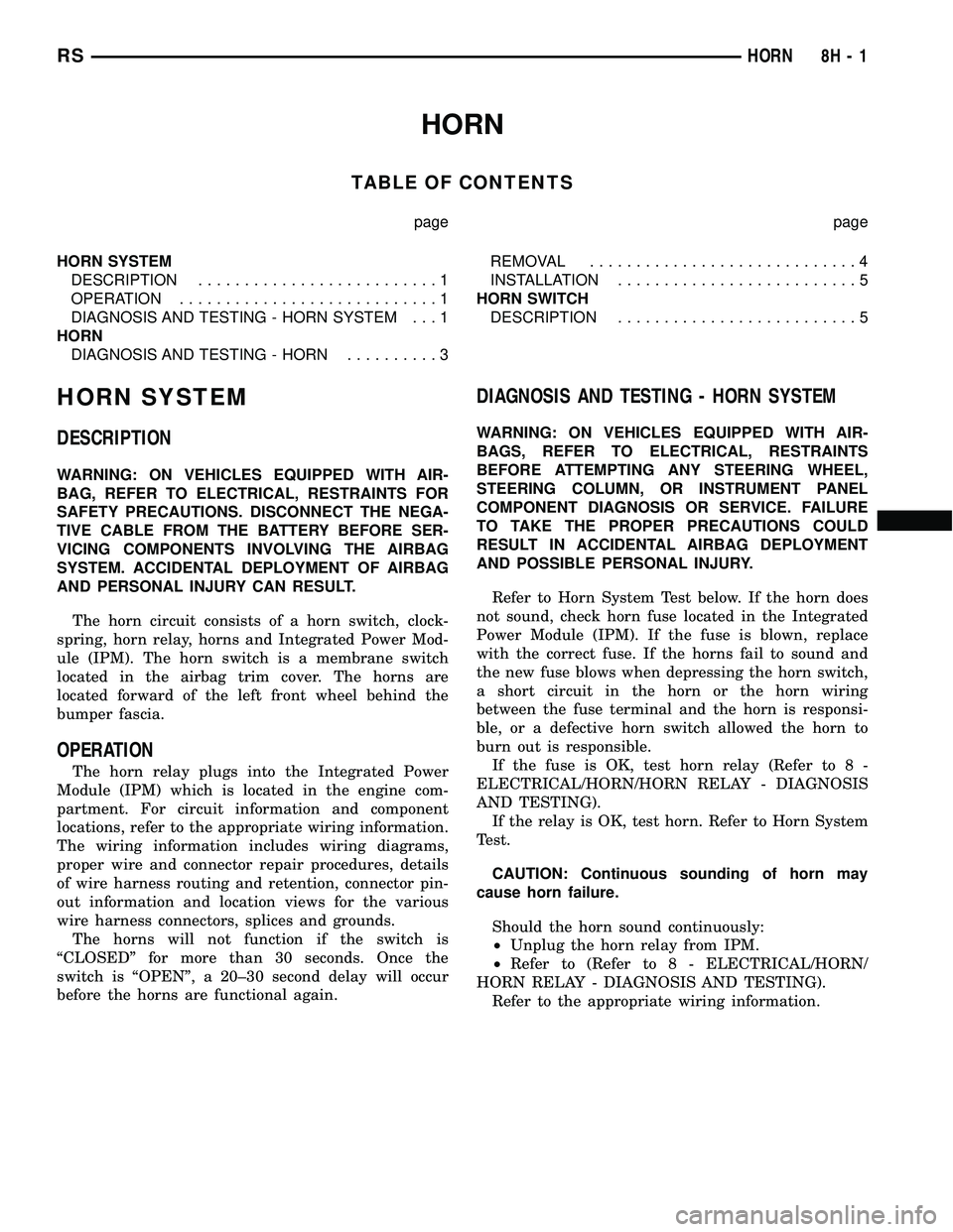 DODGE TOWN AND COUNTRY 2004 Manual PDF HORN
TABLE OF CONTENTS
page page
HORN SYSTEM
DESCRIPTION..........................1
OPERATION............................1
DIAGNOSIS AND TESTING - HORN SYSTEM . . . 1
HORN
DIAGNOSIS AND TESTING - HORN DODGE TOWN AND COUNTRY 2004 Manual PDF HORN
TABLE OF CONTENTS
page page
HORN SYSTEM
DESCRIPTION..........................1
OPERATION............................1
DIAGNOSIS AND TESTING - HORN SYSTEM . . . 1
HORN
DIAGNOSIS AND TESTING - HORN