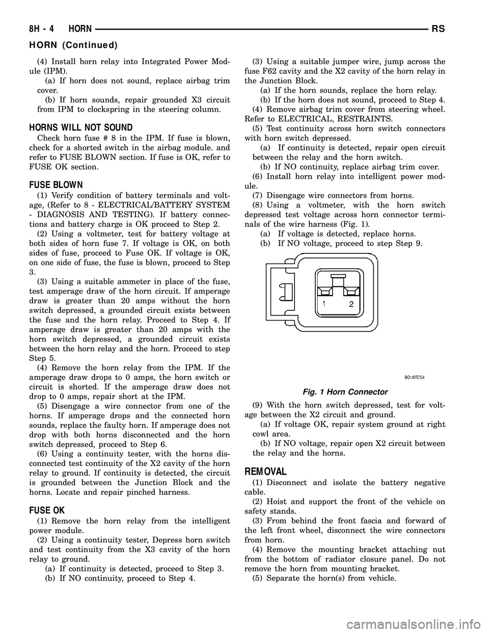 DODGE TOWN AND COUNTRY 2004 Service Manual (4) Install horn relay into Integrated Power Mod-
ule (IPM).
(a) If horn does not sound, replace airbag trim
cover.
(b) If horn sounds, repair grounded X3 circuit
from IPM to clockspring in the steeri DODGE TOWN AND COUNTRY 2004 Service Manual (4) Install horn relay into Integrated Power Mod-
ule (IPM).
(a) If horn does not sound, replace airbag trim
cover.
(b) If horn sounds, repair grounded X3 circuit
from IPM to clockspring in the steeri