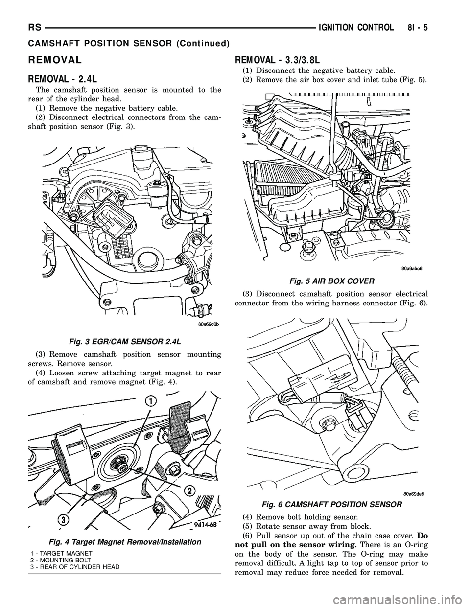 DODGE TOWN AND COUNTRY 2004 Manual PDF REMOVAL
REMOVAL - 2.4L
The camshaft position sensor is mounted to the
rear of the cylinder head.
(1) Remove the negative battery cable.
(2) Disconnect electrical connectors from the cam-
shaft positio