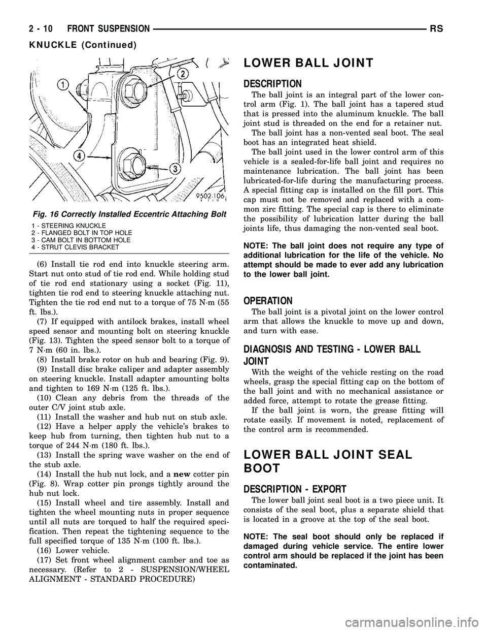 DODGE TOWN AND COUNTRY 2004 Service Manual (6) Install tie rod end into knuckle steering arm.
Start nut onto stud of tie rod end. While holding stud
of tie rod end stationary using a socket (Fig. 11),
tighten tie rod end to steering knuckle at DODGE TOWN AND COUNTRY 2004 Service Manual (6) Install tie rod end into knuckle steering arm.
Start nut onto stud of tie rod end. While holding stud
of tie rod end stationary using a socket (Fig. 11),
tighten tie rod end to steering knuckle at