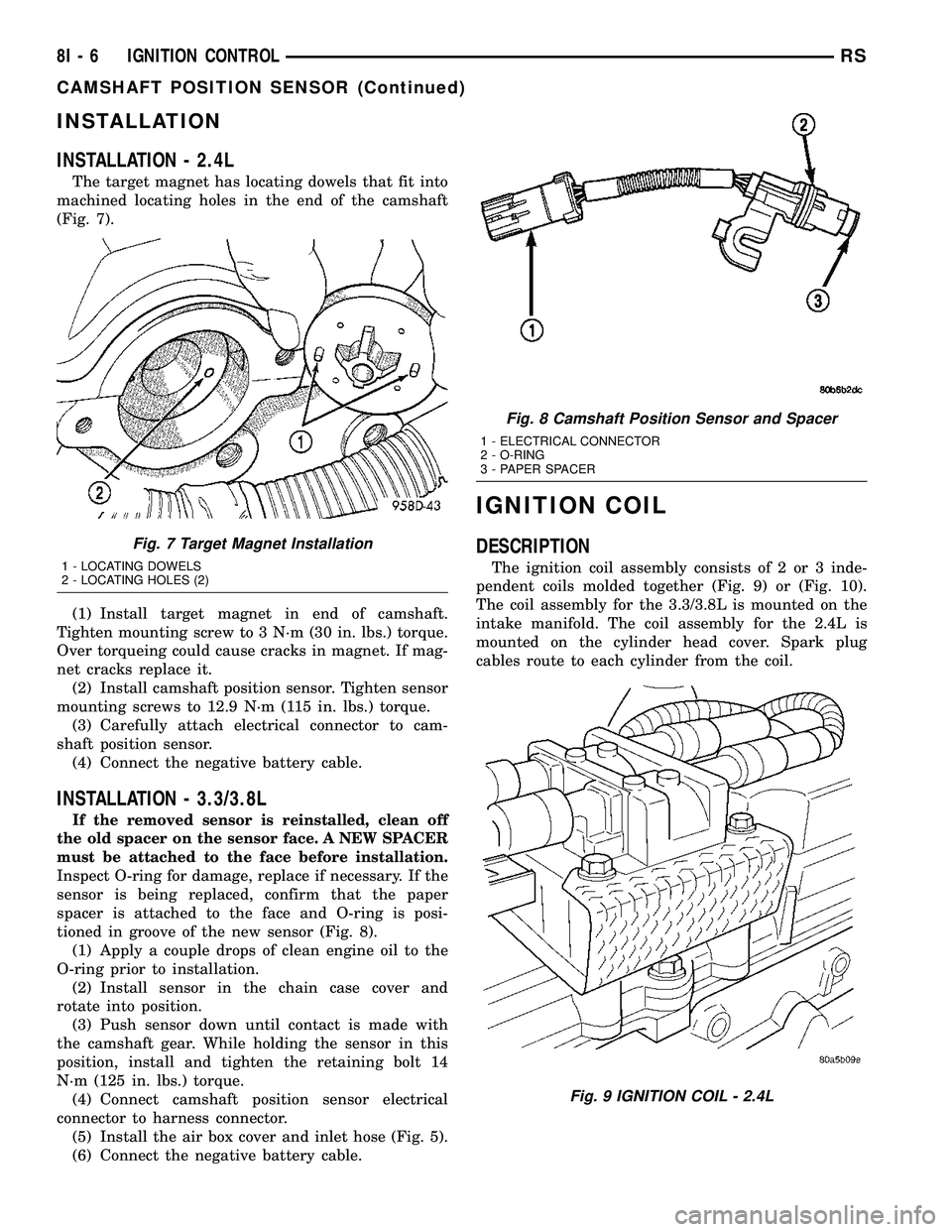 DODGE TOWN AND COUNTRY 2004 Manual Online INSTALLATION
INSTALLATION - 2.4L
The target magnet has locating dowels that fit into
machined locating holes in the end of the camshaft
(Fig. 7).
(1) Install target magnet in end of camshaft.
Tighten DODGE TOWN AND COUNTRY 2004 Manual Online INSTALLATION
INSTALLATION - 2.4L
The target magnet has locating dowels that fit into
machined locating holes in the end of the camshaft
(Fig. 7).
(1) Install target magnet in end of camshaft.
Tighten