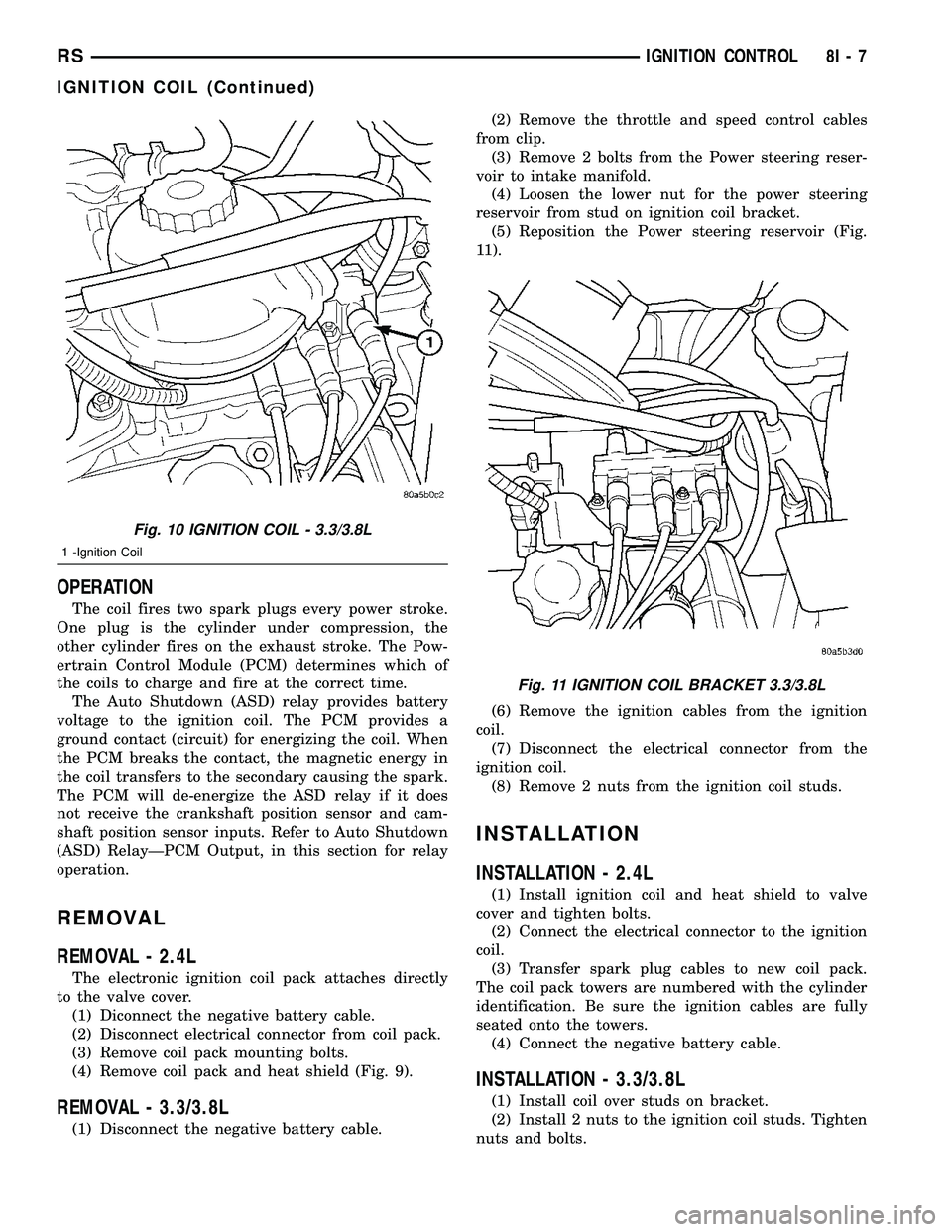 DODGE TOWN AND COUNTRY 2004 Manual Online OPERATION
The coil fires two spark plugs every power stroke.
One plug is the cylinder under compression, the
other cylinder fires on the exhaust stroke. The Pow-
ertrain Control Module (PCM) determine DODGE TOWN AND COUNTRY 2004 Manual Online OPERATION
The coil fires two spark plugs every power stroke.
One plug is the cylinder under compression, the
other cylinder fires on the exhaust stroke. The Pow-
ertrain Control Module (PCM) determine