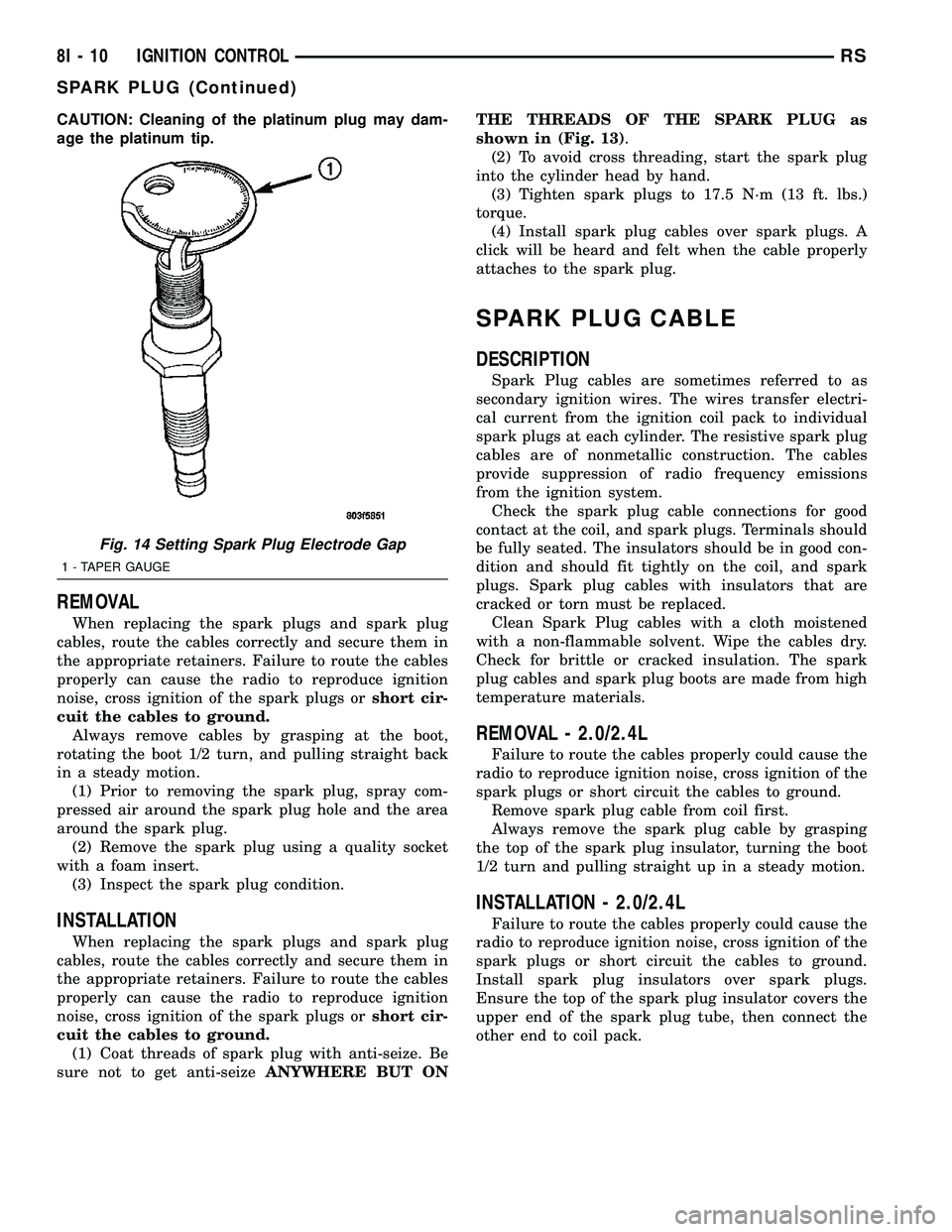 DODGE TOWN AND COUNTRY 2004 Service Manual CAUTION: Cleaning of the platinum plug may dam-
age the platinum tip.
REMOVAL
When replacing the spark plugs and spark plug
cables, route the cables correctly and secure them in
the appropriate retain DODGE TOWN AND COUNTRY 2004 Service Manual CAUTION: Cleaning of the platinum plug may dam-
age the platinum tip.
REMOVAL
When replacing the spark plugs and spark plug
cables, route the cables correctly and secure them in
the appropriate retain