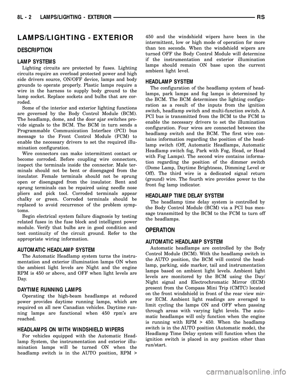 DODGE TOWN AND COUNTRY 2004 Service Manual LAMPS/LIGHTING - EXTERIOR
DESCRIPTION
LAMP SYSTEMS
Lighting circuits are protected by fuses. Lighting
circuits require an overload protected power and high
side drivers source, ON/OFF device, lamps an DODGE TOWN AND COUNTRY 2004 Service Manual LAMPS/LIGHTING - EXTERIOR
DESCRIPTION
LAMP SYSTEMS
Lighting circuits are protected by fuses. Lighting
circuits require an overload protected power and high
side drivers source, ON/OFF device, lamps an