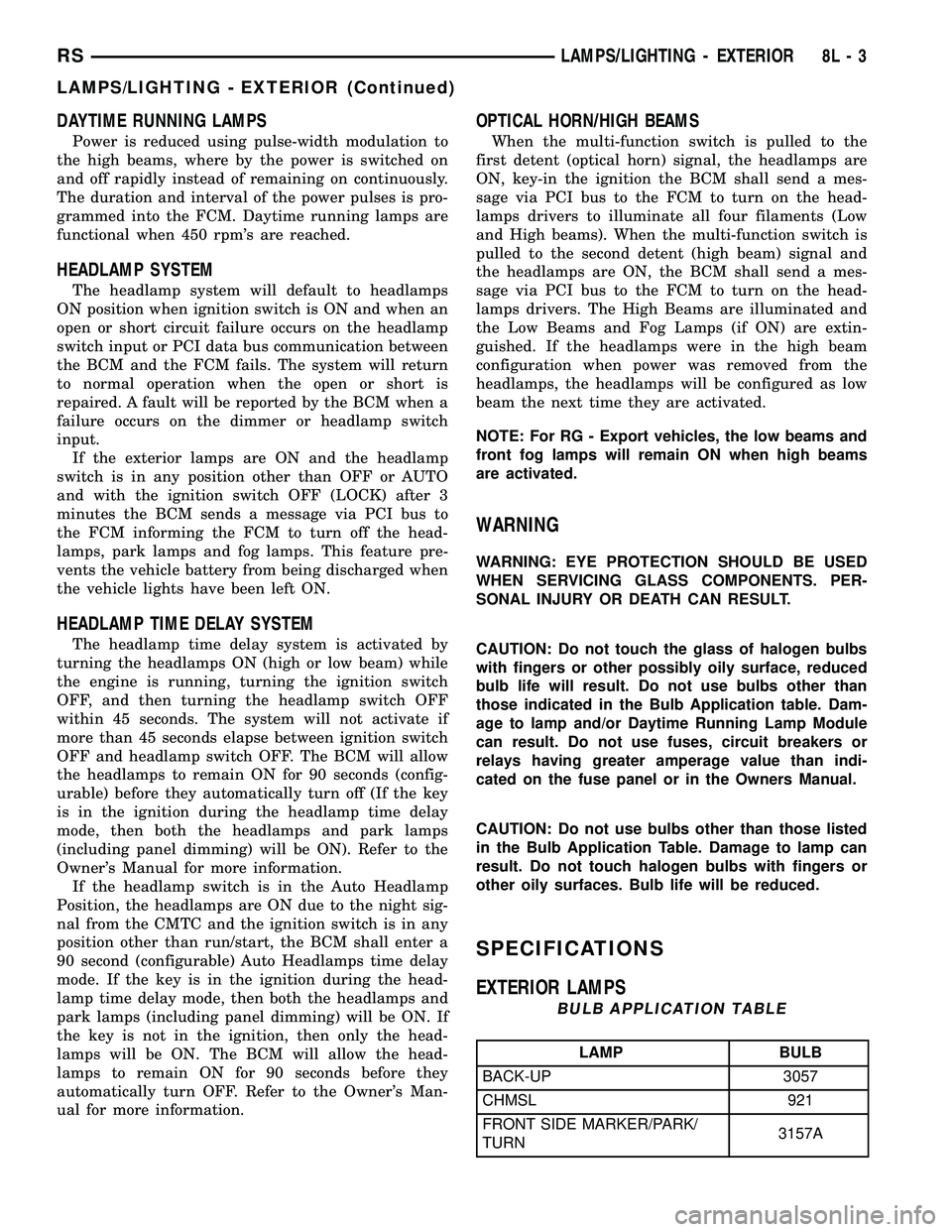 DODGE TOWN AND COUNTRY 2004 Service Manual DAYTIME RUNNING LAMPS
Power is reduced using pulse-width modulation to
the high beams, where by the power is switched on
and off rapidly instead of remaining on continuously.
The duration and interval DODGE TOWN AND COUNTRY 2004 Service Manual DAYTIME RUNNING LAMPS
Power is reduced using pulse-width modulation to
the high beams, where by the power is switched on
and off rapidly instead of remaining on continuously.
The duration and interval