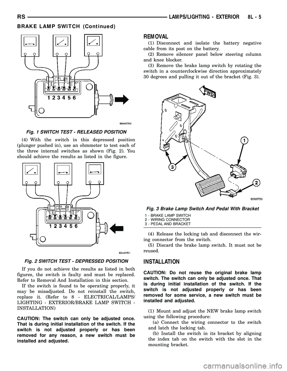 DODGE TOWN AND COUNTRY 2004 Service Manual (4) With the switch in this depressed position
(plunger pushed in), use an ohmmeter to test each of
the three internal switches as shown (Fig. 2). You
should achieve the results as listed in the figur DODGE TOWN AND COUNTRY 2004 Service Manual (4) With the switch in this depressed position
(plunger pushed in), use an ohmmeter to test each of
the three internal switches as shown (Fig. 2). You
should achieve the results as listed in the figur