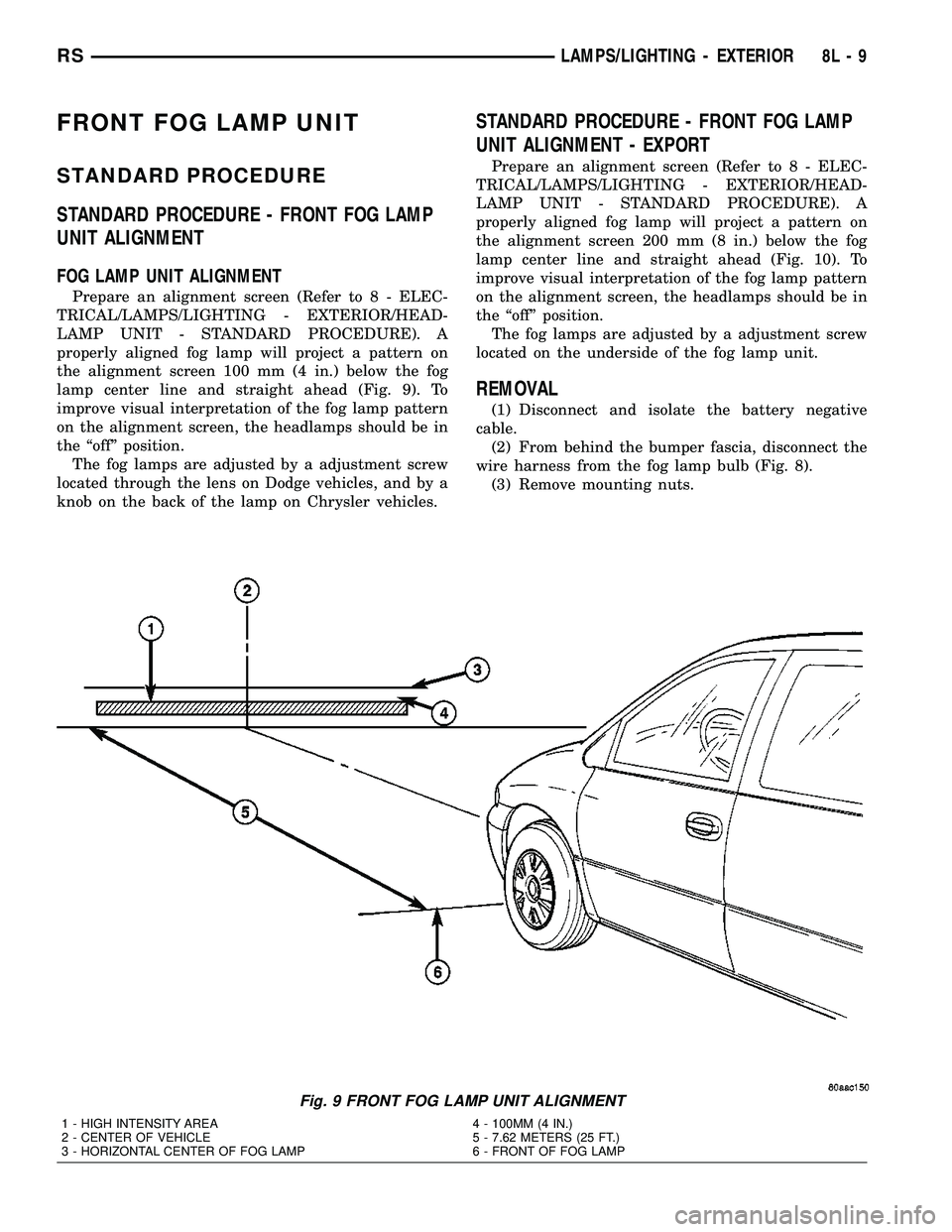 DODGE TOWN AND COUNTRY 2004 Service Manual FRONT FOG LAMP UNIT
STANDARD PROCEDURE
STANDARD PROCEDURE - FRONT FOG LAMP
UNIT ALIGNMENT
FOG LAMP UNIT ALIGNMENT
Prepare an alignment screen (Refer to 8 - ELEC-
TRICAL/LAMPS/LIGHTING - EXTERIOR/HEAD- DODGE TOWN AND COUNTRY 2004 Service Manual FRONT FOG LAMP UNIT
STANDARD PROCEDURE
STANDARD PROCEDURE - FRONT FOG LAMP
UNIT ALIGNMENT
FOG LAMP UNIT ALIGNMENT
Prepare an alignment screen (Refer to 8 - ELEC-
TRICAL/LAMPS/LIGHTING - EXTERIOR/HEAD-