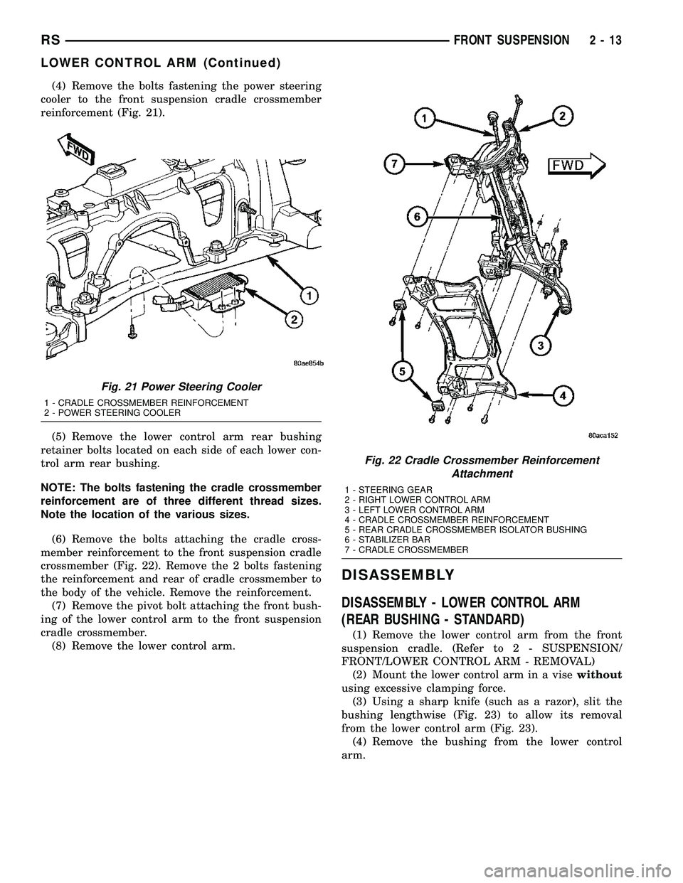 DODGE TOWN AND COUNTRY 2004 Workshop Manual (4) Remove the bolts fastening the power steering
cooler to the front suspension cradle crossmember
reinforcement (Fig. 21).
(5) Remove the lower control arm rear bushing
retainer bolts located on eac