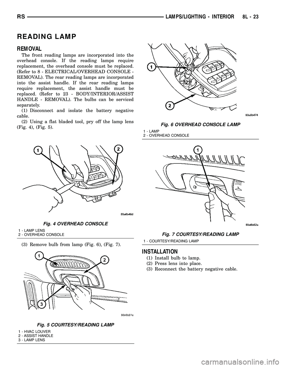 DODGE TOWN AND COUNTRY 2004 Service Manual READING LAMP
REMOVAL
The front reading lamps are incorporated into the
overhead console. If the reading lamps require
replacement, the overhead console must be replaced.
(Refer to 8 - ELECTRICAL/OVERH DODGE TOWN AND COUNTRY 2004 Service Manual READING LAMP
REMOVAL
The front reading lamps are incorporated into the
overhead console. If the reading lamps require
replacement, the overhead console must be replaced.
(Refer to 8 - ELECTRICAL/OVERH