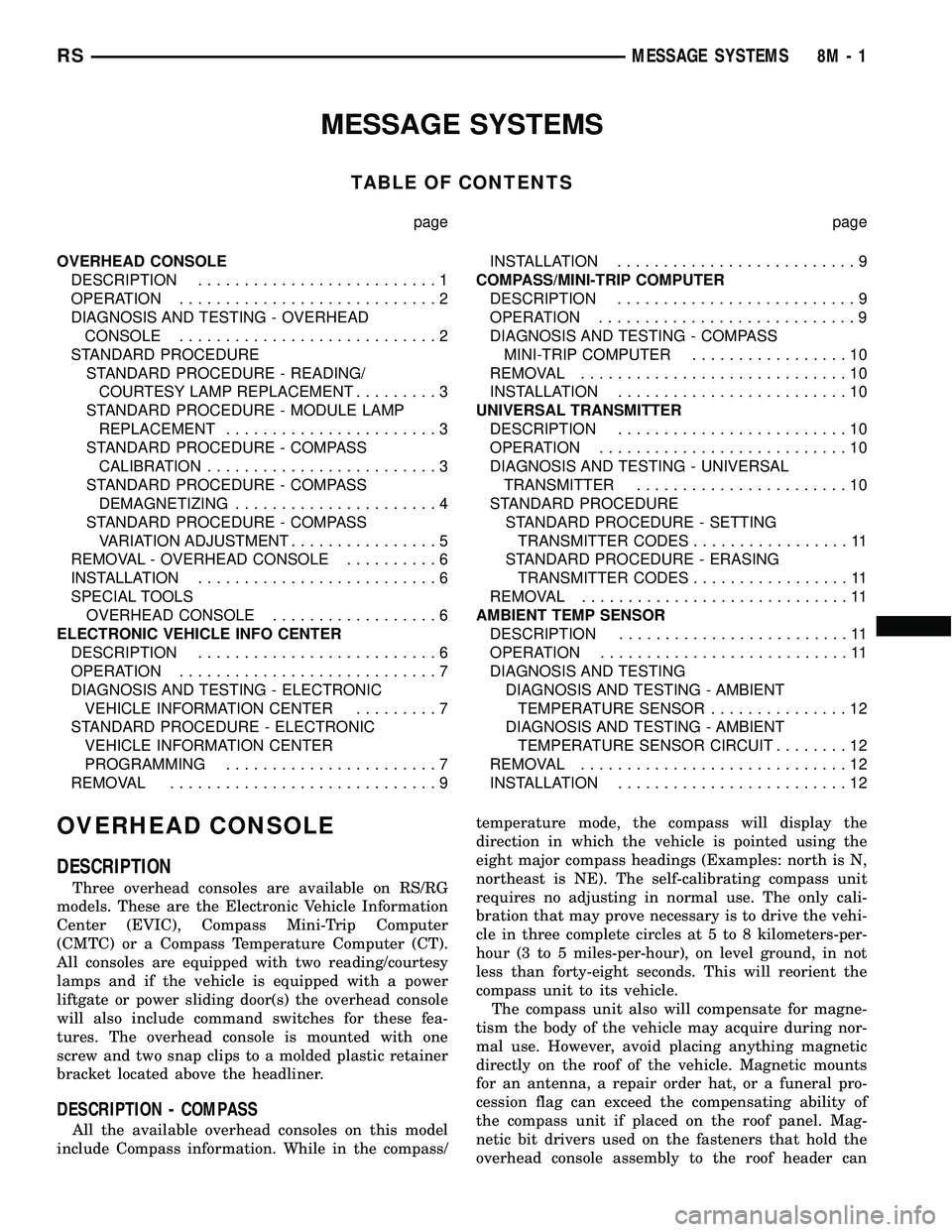 DODGE TOWN AND COUNTRY 2004 Manual Online MESSAGE SYSTEMS
TABLE OF CONTENTS
page page
OVERHEAD CONSOLE
DESCRIPTION..........................1
OPERATION............................2
DIAGNOSIS AND TESTING - OVERHEAD
CONSOLE..................... DODGE TOWN AND COUNTRY 2004 Manual Online MESSAGE SYSTEMS
TABLE OF CONTENTS
page page
OVERHEAD CONSOLE
DESCRIPTION..........................1
OPERATION............................2
DIAGNOSIS AND TESTING - OVERHEAD
CONSOLE.....................
