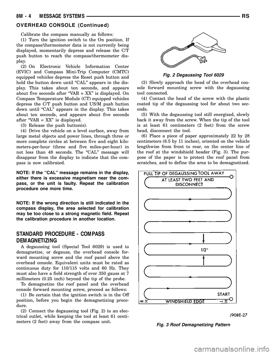 DODGE TOWN AND COUNTRY 2004  Service Manual Calibrate the compass manually as follows:
(1) Turn the ignition switch to the On position. If
the compass/thermometer data is not currently being
displayed, momentarily depress and release the C/T
pu