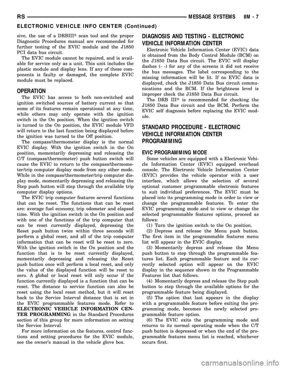 DODGE TOWN AND COUNTRY 2004 Service Manual sive, the use of a DRBIIItscan tool and the proper
Diagnostic Procedures manual are recommended for
further testing of the EVIC module and the J1850
PCI data bus circuit.
The EVIC module cannot be rep DODGE TOWN AND COUNTRY 2004 Service Manual sive, the use of a DRBIIItscan tool and the proper
Diagnostic Procedures manual are recommended for
further testing of the EVIC module and the J1850
PCI data bus circuit.
The EVIC module cannot be rep