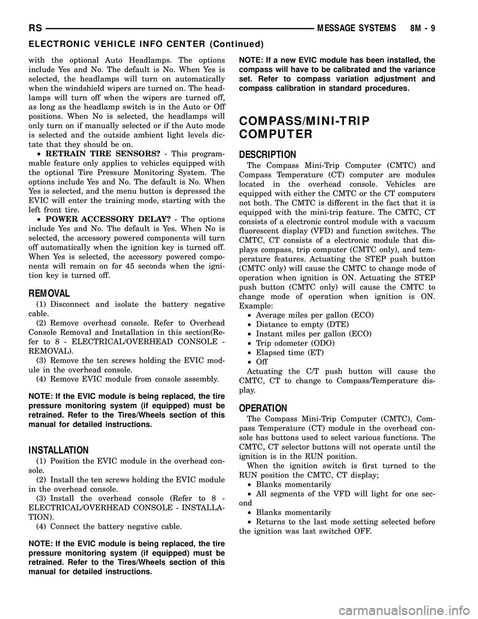 DODGE TOWN AND COUNTRY 2004 Owners Manual with the optional Auto Headlamps. The options
include Yes and No. The default is No. When Yes is
selected, the headlamps will turn on automatically
when the windshield wipers are turned on. The head-
DODGE TOWN AND COUNTRY 2004 Owners Manual with the optional Auto Headlamps. The options
include Yes and No. The default is No. When Yes is
selected, the headlamps will turn on automatically
when the windshield wipers are turned on. The head-