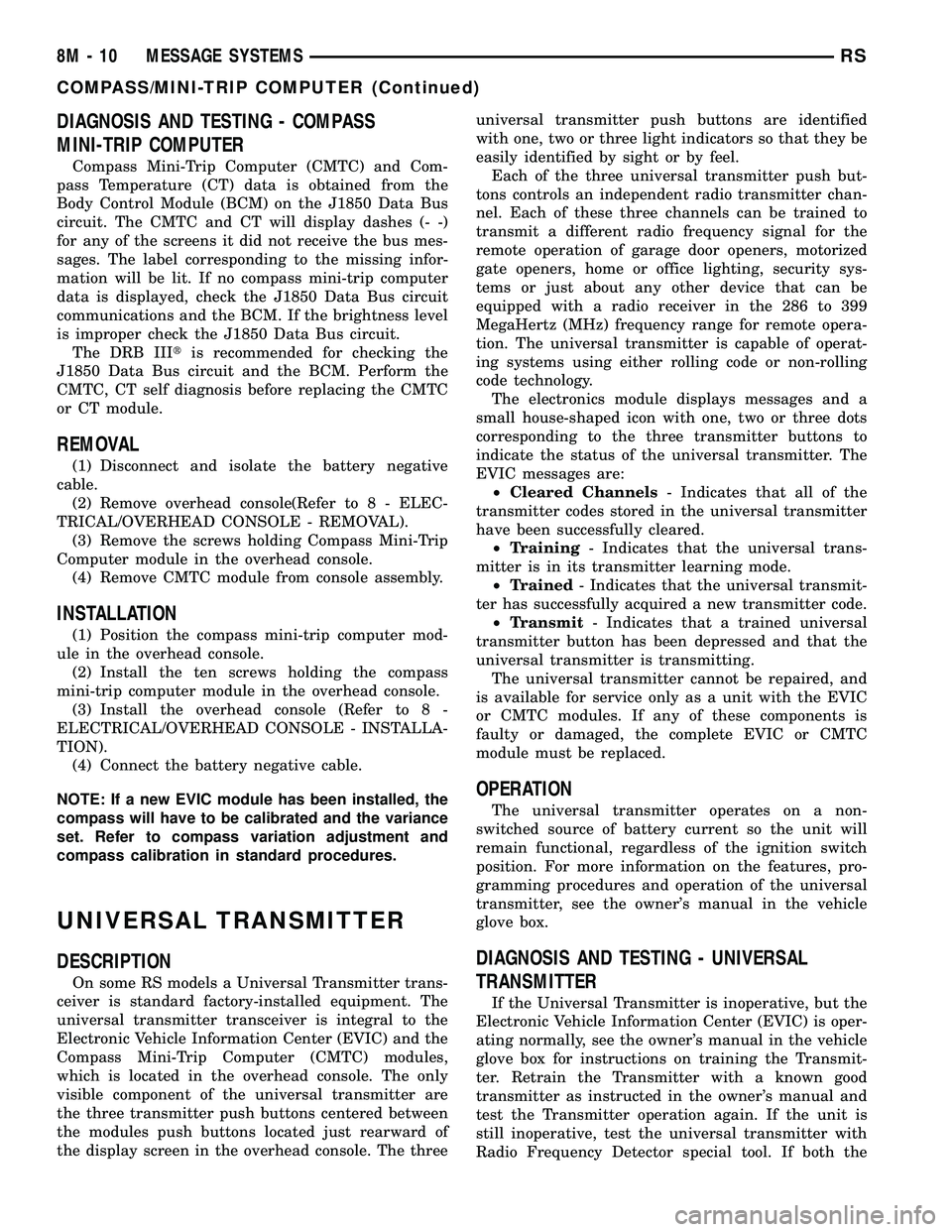 DODGE TOWN AND COUNTRY 2004 Service Manual DIAGNOSIS AND TESTING - COMPASS
MINI-TRIP COMPUTER
Compass Mini-Trip Computer (CMTC) and Com-
pass Temperature (CT) data is obtained from the
Body Control Module (BCM) on the J1850 Data Bus
circuit. T DODGE TOWN AND COUNTRY 2004 Service Manual DIAGNOSIS AND TESTING - COMPASS
MINI-TRIP COMPUTER
Compass Mini-Trip Computer (CMTC) and Com-
pass Temperature (CT) data is obtained from the
Body Control Module (BCM) on the J1850 Data Bus
circuit. T