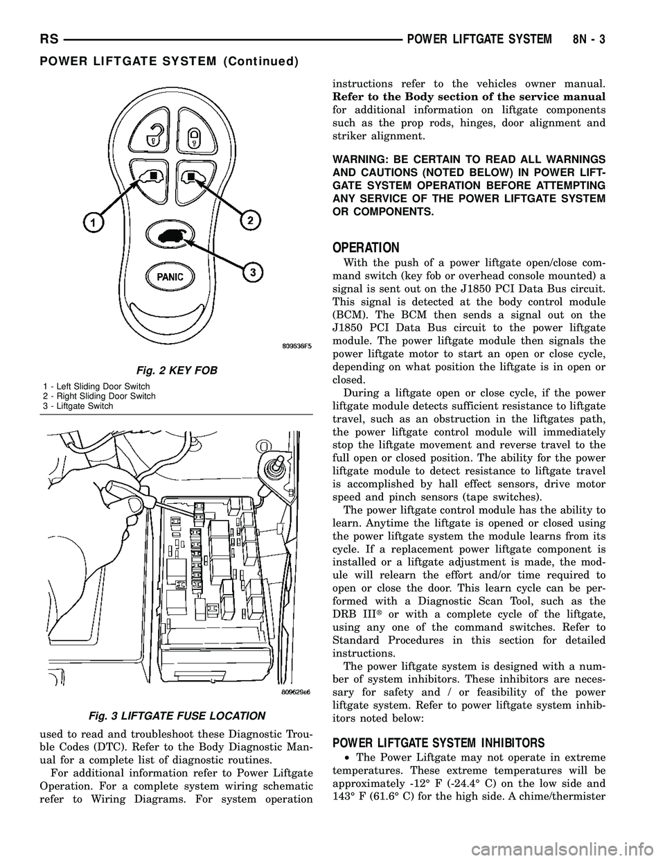 DODGE TOWN AND COUNTRY 2004 Owners Manual used to read and troubleshoot these Diagnostic Trou-
ble Codes (DTC). Refer to the Body Diagnostic Man-
ual for a complete list of diagnostic routines.
For additional information refer to Power Liftga DODGE TOWN AND COUNTRY 2004 Owners Manual used to read and troubleshoot these Diagnostic Trou-
ble Codes (DTC). Refer to the Body Diagnostic Man-
ual for a complete list of diagnostic routines.
For additional information refer to Power Liftga