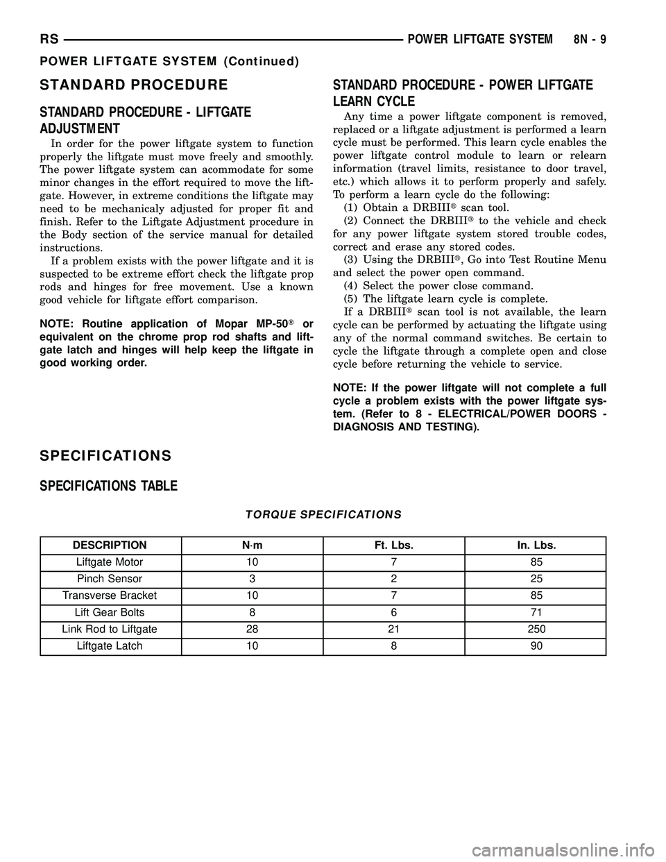 DODGE TOWN AND COUNTRY 2004 Owners Manual STANDARD PROCEDURE
STANDARD PROCEDURE - LIFTGATE
ADJUSTMENT
In order for the power liftgate system to function
properly the liftgate must move freely and smoothly.
The power liftgate system can acommo DODGE TOWN AND COUNTRY 2004 Owners Manual STANDARD PROCEDURE
STANDARD PROCEDURE - LIFTGATE
ADJUSTMENT
In order for the power liftgate system to function
properly the liftgate must move freely and smoothly.
The power liftgate system can acommo
