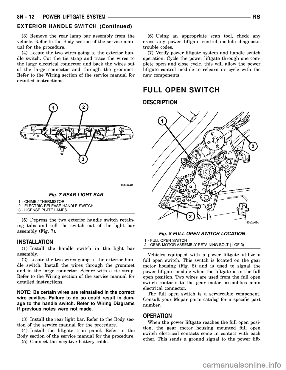 DODGE TOWN AND COUNTRY 2004 Service Manual (3) Remove the rear lamp bar assembly from the
vehicle. Refer to the Body section of the service man-
ual for the procedure.
(4) Locate the two wires going to the exterior han-
dle switch. Cut the tie DODGE TOWN AND COUNTRY 2004 Service Manual (3) Remove the rear lamp bar assembly from the
vehicle. Refer to the Body section of the service man-
ual for the procedure.
(4) Locate the two wires going to the exterior han-
dle switch. Cut the tie