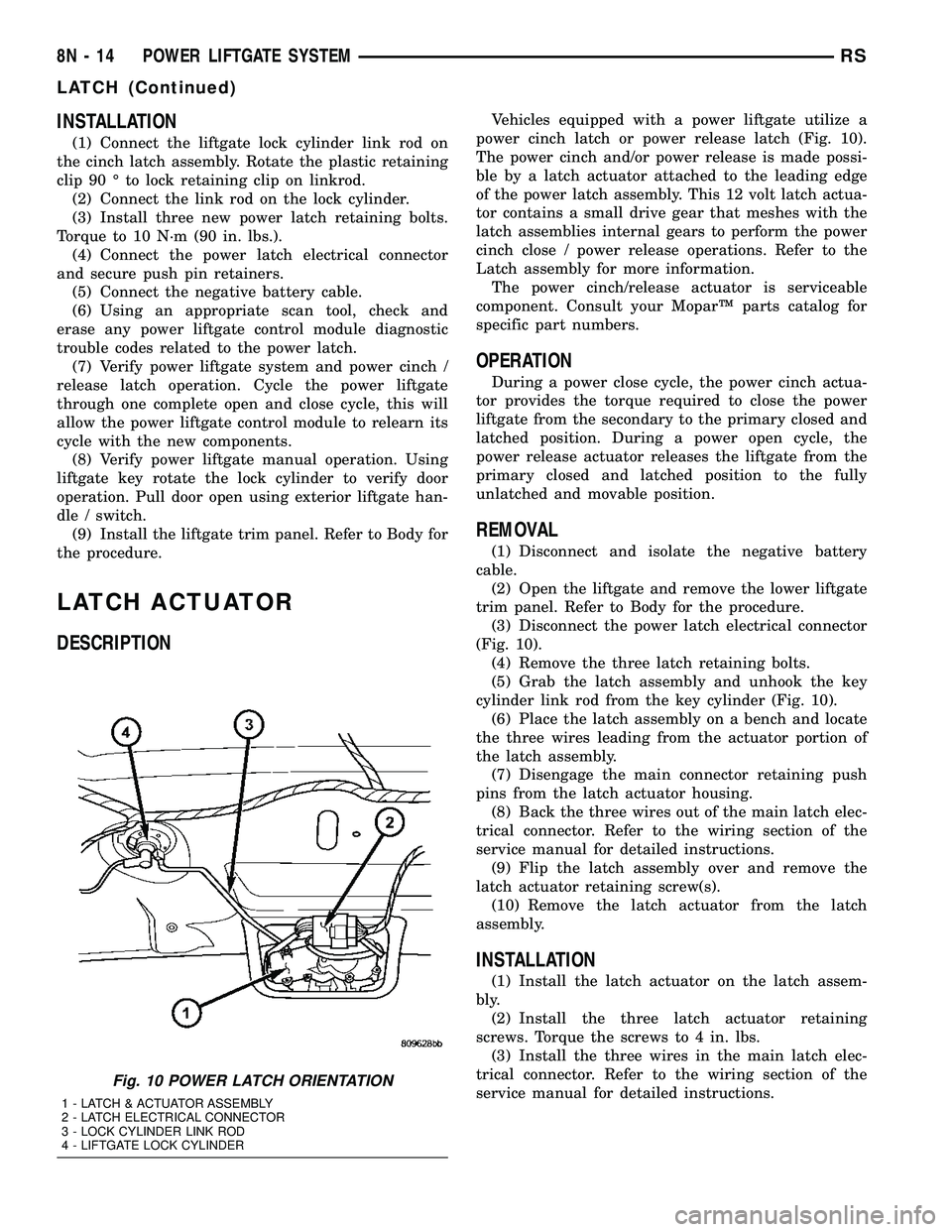 DODGE TOWN AND COUNTRY 2004 Service Manual INSTALLATION
(1) Connect the liftgate lock cylinder link rod on
the cinch latch assembly. Rotate the plastic retaining
clip 90 É to lock retaining clip on linkrod.
(2) Connect the link rod on the loc DODGE TOWN AND COUNTRY 2004 Service Manual INSTALLATION
(1) Connect the liftgate lock cylinder link rod on
the cinch latch assembly. Rotate the plastic retaining
clip 90 É to lock retaining clip on linkrod.
(2) Connect the link rod on the loc