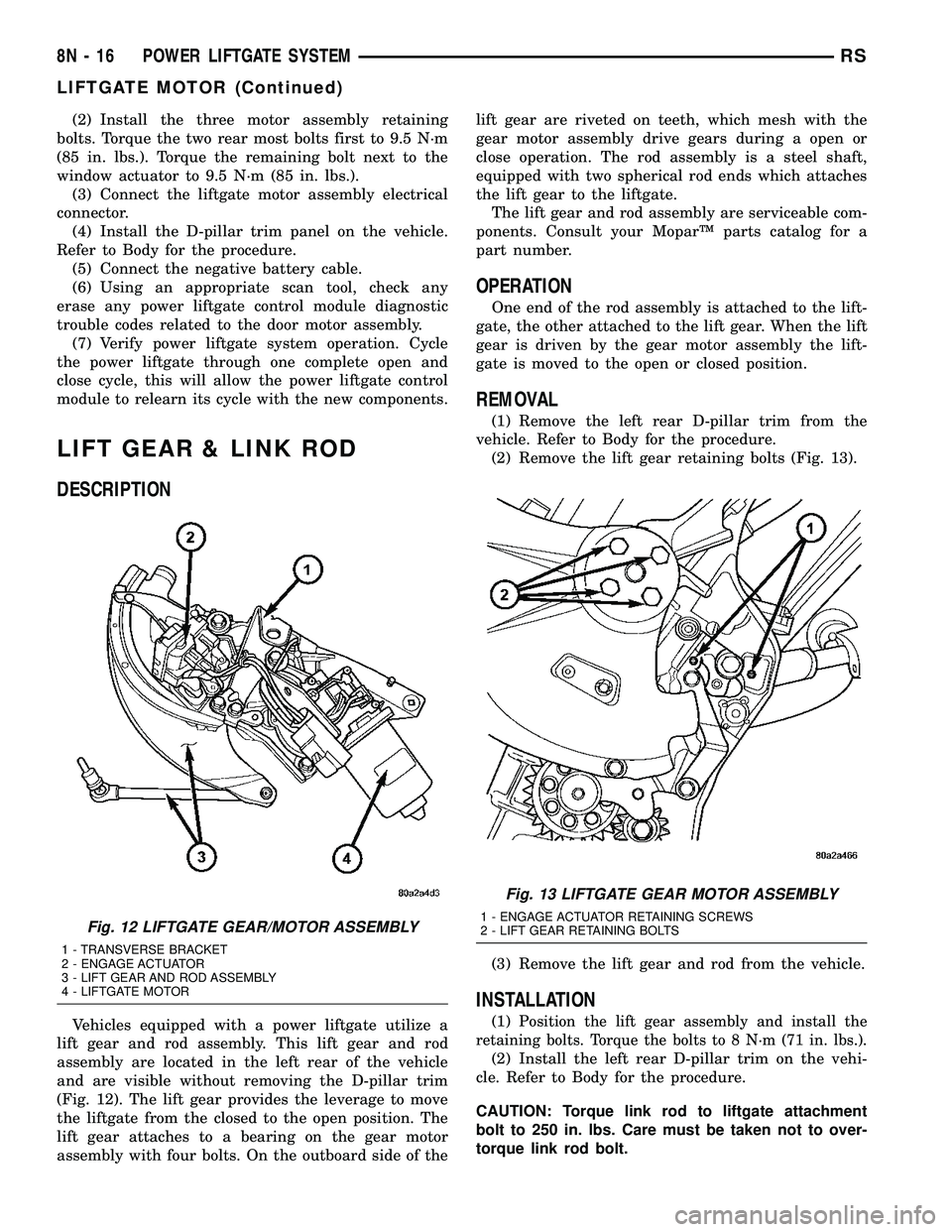 DODGE TOWN AND COUNTRY 2004 Service Manual (2) Install the three motor assembly retaining
bolts. Torque the two rear most bolts first to 9.5 N´m
(85 in. lbs.). Torque the remaining bolt next to the
window actuator to 9.5 N´m (85 in. lbs.).
( DODGE TOWN AND COUNTRY 2004 Service Manual (2) Install the three motor assembly retaining
bolts. Torque the two rear most bolts first to 9.5 N´m
(85 in. lbs.). Torque the remaining bolt next to the
window actuator to 9.5 N´m (85 in. lbs.).
(