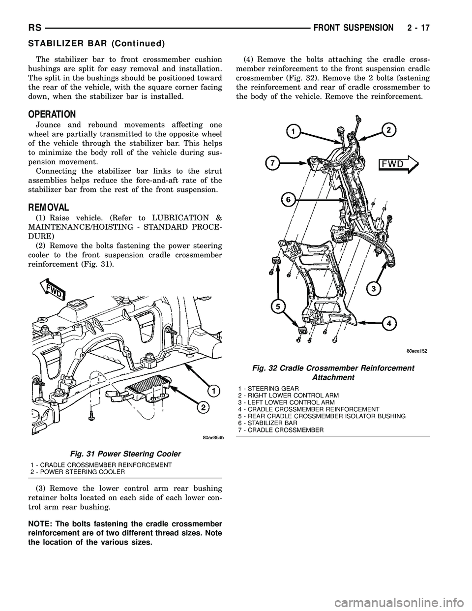 DODGE TOWN AND COUNTRY 2004 Workshop Manual The stabilizer bar to front crossmember cushion
bushings are split for easy removal and installation.
The split in the bushings should be positioned toward
the rear of the vehicle, with the square cor