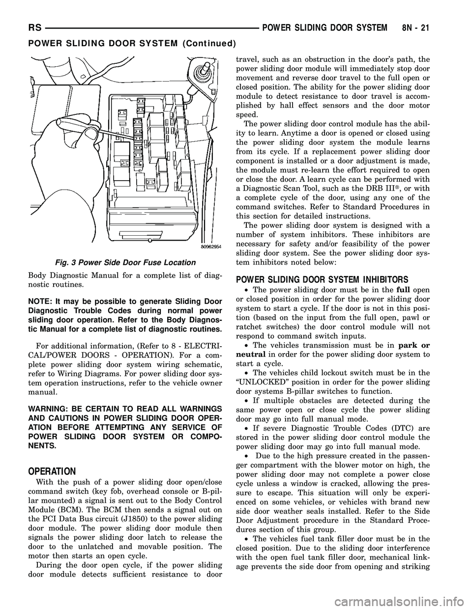 DODGE TOWN AND COUNTRY 2004 Service Manual Body Diagnostic Manual for a complete list of diag-
nostic routines.
NOTE: It may be possible to generate Sliding Door
Diagnostic Trouble Codes during normal power
sliding door operation. Refer to the DODGE TOWN AND COUNTRY 2004 Service Manual Body Diagnostic Manual for a complete list of diag-
nostic routines.
NOTE: It may be possible to generate Sliding Door
Diagnostic Trouble Codes during normal power
sliding door operation. Refer to the
