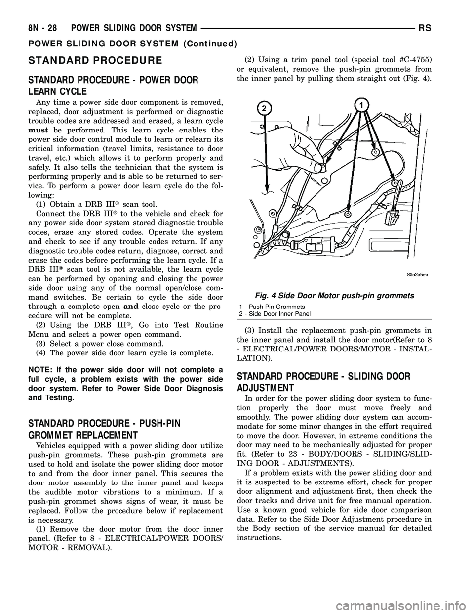 DODGE TOWN AND COUNTRY 2004 Service Manual STANDARD PROCEDURE
STANDARD PROCEDURE - POWER DOOR
LEARN CYCLE
Any time a power side door component is removed,
replaced, door adjustment is performed or diagnostic
trouble codes are addressed and era DODGE TOWN AND COUNTRY 2004 Service Manual STANDARD PROCEDURE
STANDARD PROCEDURE - POWER DOOR
LEARN CYCLE
Any time a power side door component is removed,
replaced, door adjustment is performed or diagnostic
trouble codes are addressed and era